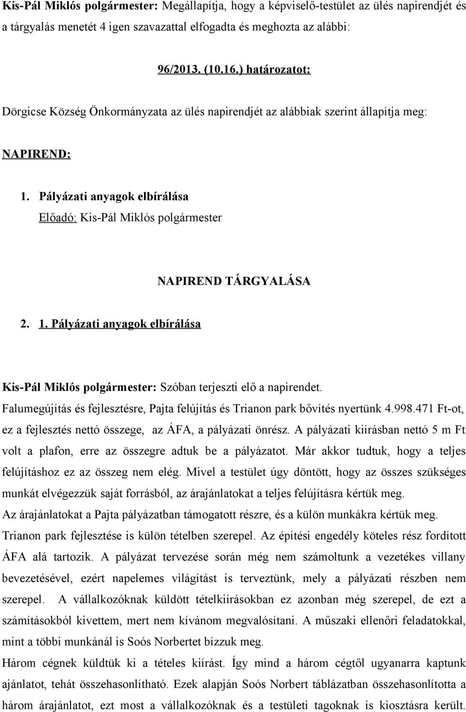 1. Pályázati anyagok elbírálása Kis-Pál Miklós polgármester: Szóban terjeszti elő a napirendet. Falumegújítás és fejlesztésre, Pajta felújítás és Trianon park bővítés nyertünk 4.998.