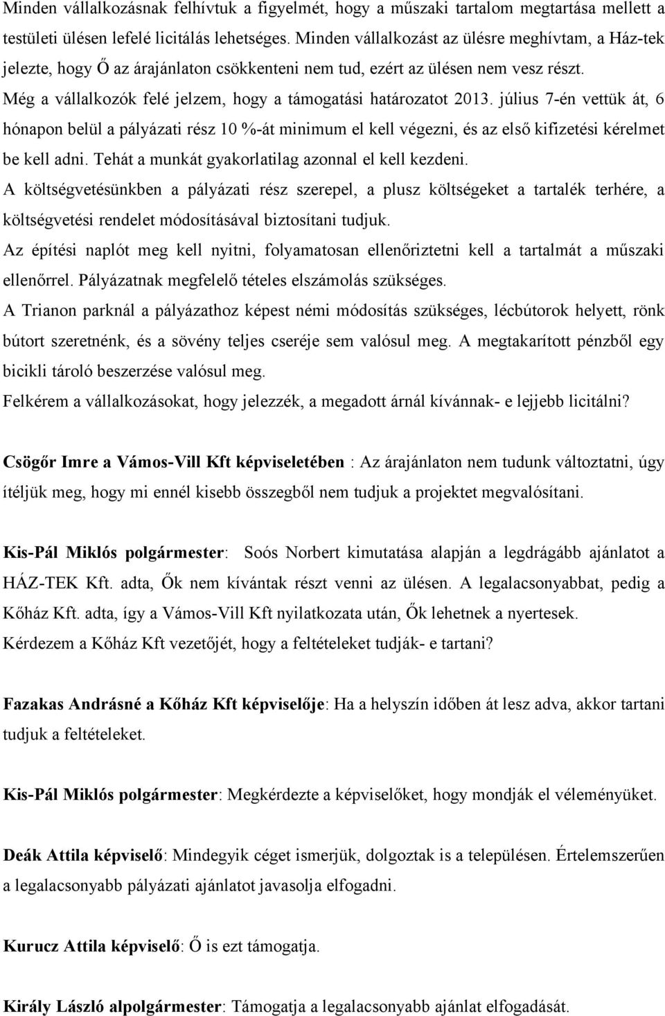 Még a vállalkozók felé jelzem, hogy a támogatási határozatot 2013. július 7-én vettük át, 6 hónapon belül a pályázati rész 10 %-át minimum el kell végezni, és az első kifizetési kérelmet be kell adni.