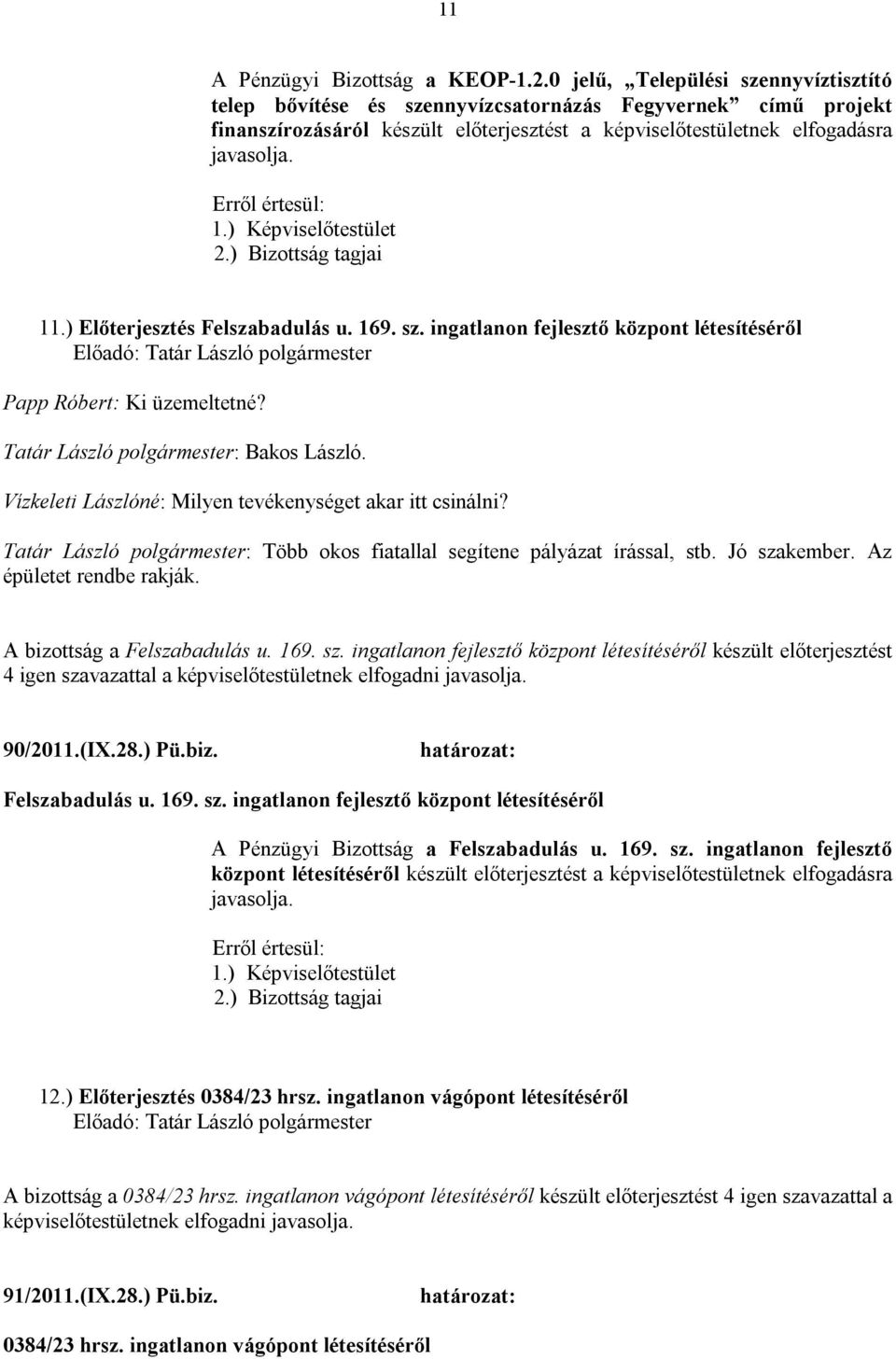 ) Előterjesztés Felszabadulás u. 169. sz. ingatlanon fejlesztő központ létesítéséről Papp Róbert: Ki üzemeltetné? Tatár László polgármester: Bakos László.