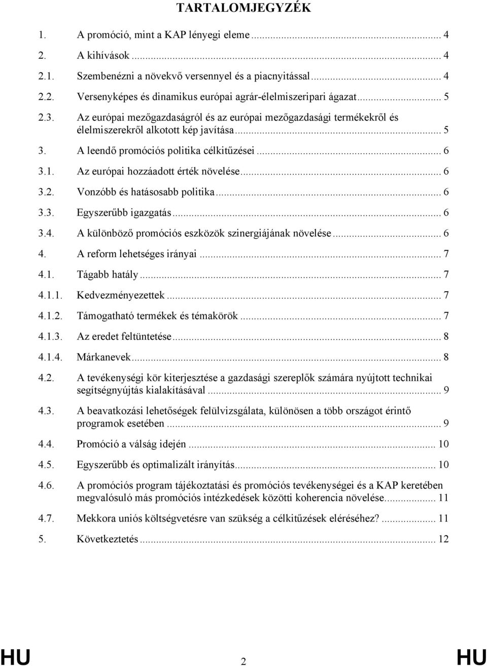 Az európai hozzáadott érték növelése... 6 3.2. Vonzóbb és hatásosabb politika... 6 3.3. Egyszerűbb igazgatás... 6 3.4. A különböző promóciós eszközök szinergiájának növelése... 6 4.