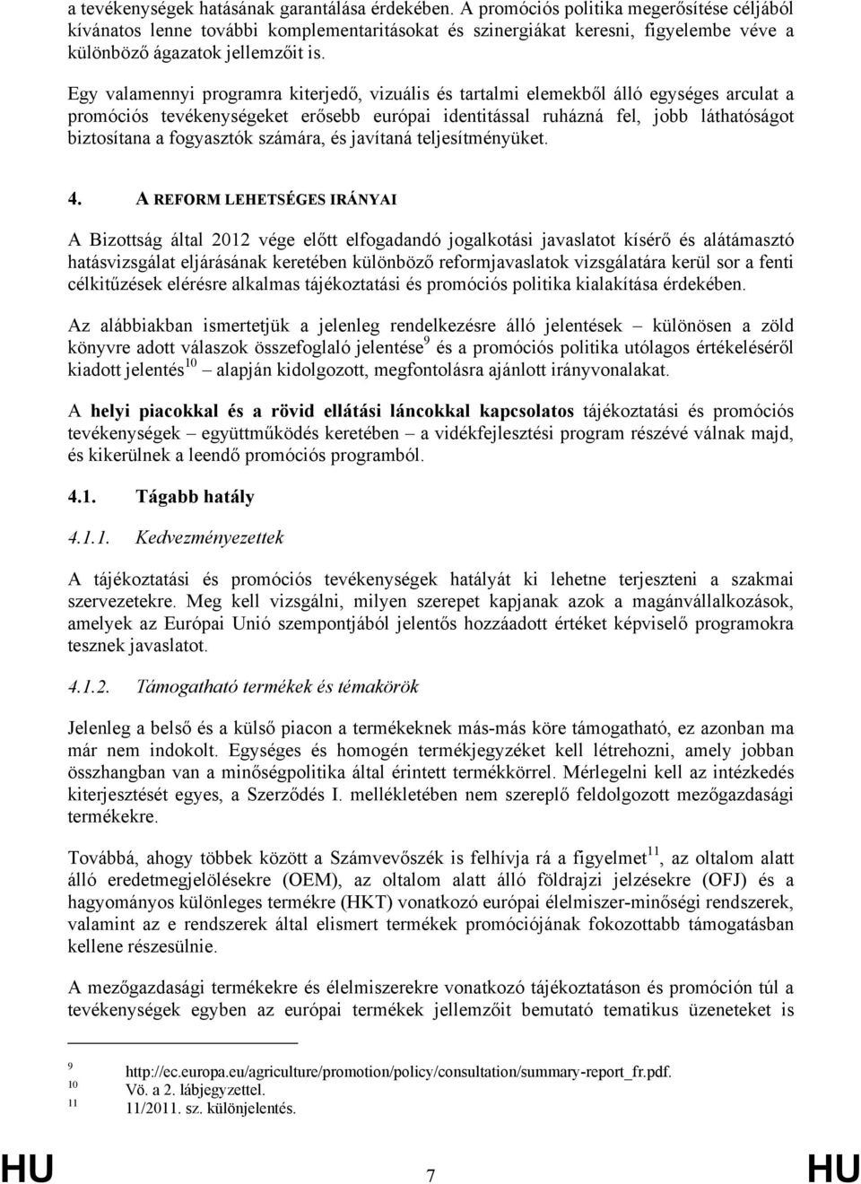 Egy valamennyi programra kiterjedő, vizuális és tartalmi elemekből álló egységes arculat a promóciós tevékenységeket erősebb európai identitással ruházná fel, jobb láthatóságot biztosítana a