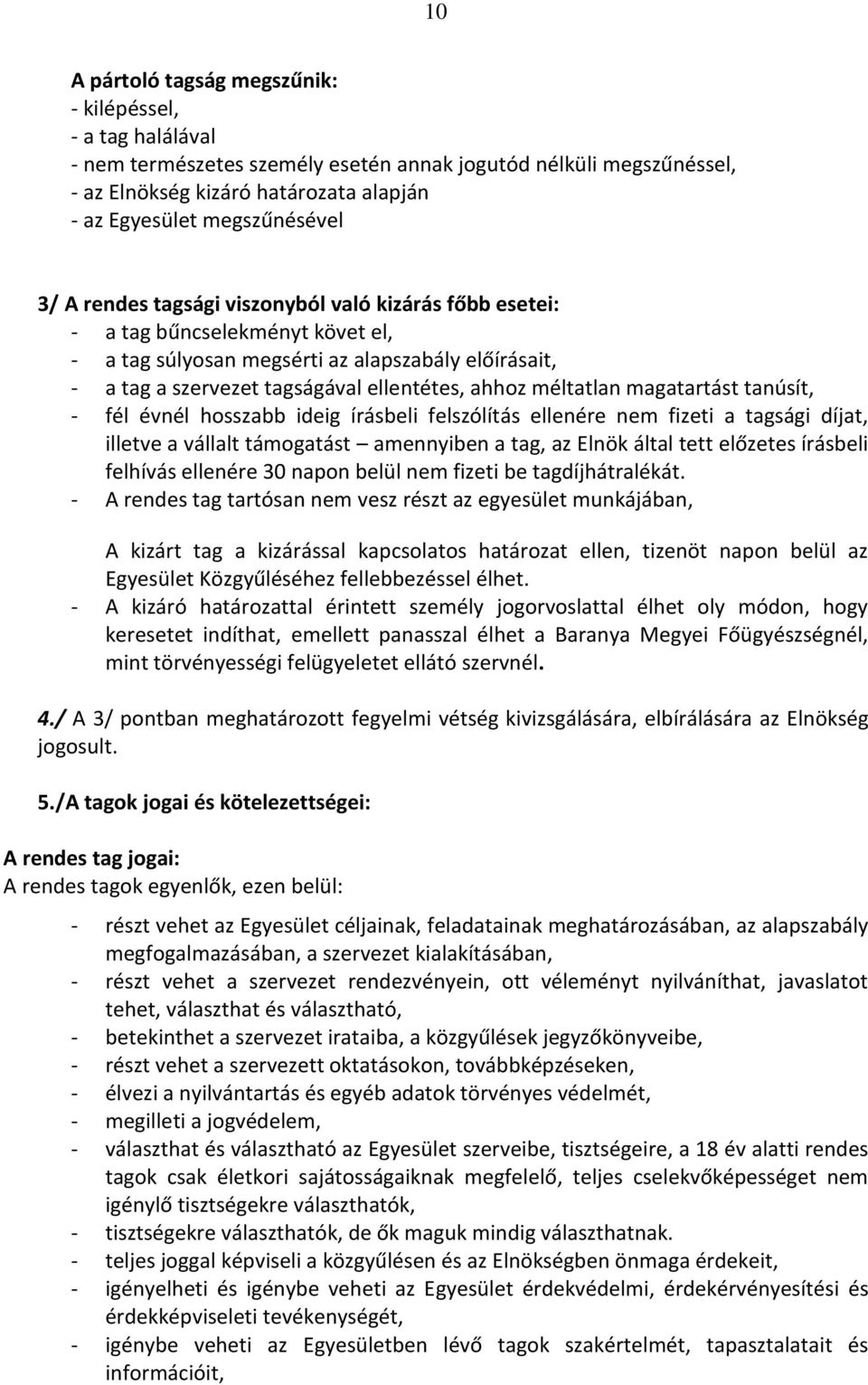 ahhoz méltatlan magatartást tanúsít, - fél évnél hosszabb ideig írásbeli felszólítás ellenére nem fizeti a tagsági díjat, illetve a vállalt támogatást amennyiben a tag, az Elnök által tett előzetes