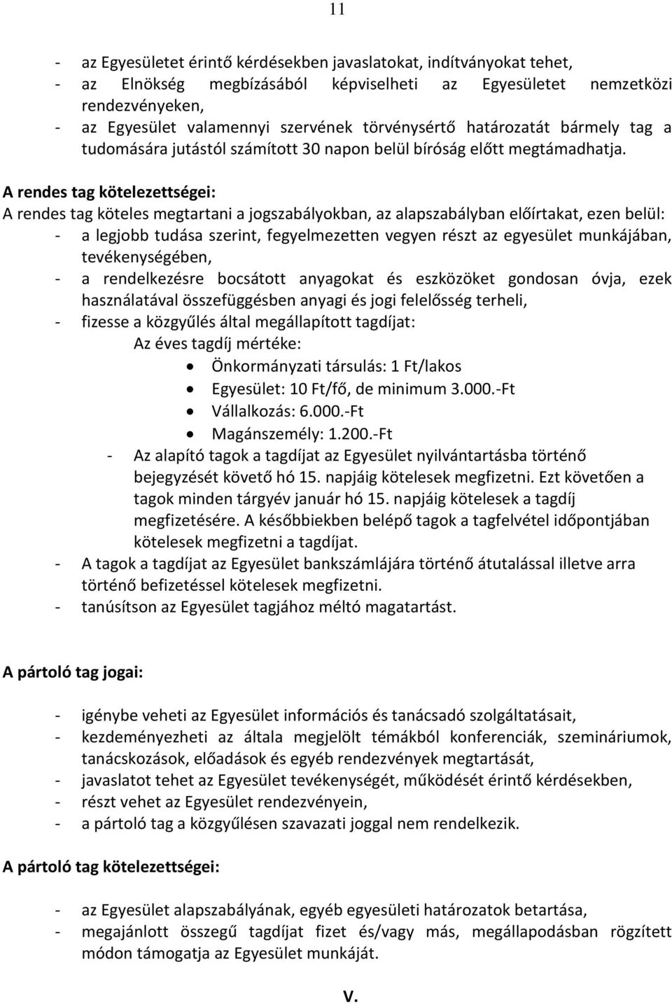 A rendes tag kötelezettségei: A rendes tag köteles megtartani a jogszabályokban, az alapszabályban előírtakat, ezen belül: - a legjobb tudása szerint, fegyelmezetten vegyen részt az egyesület