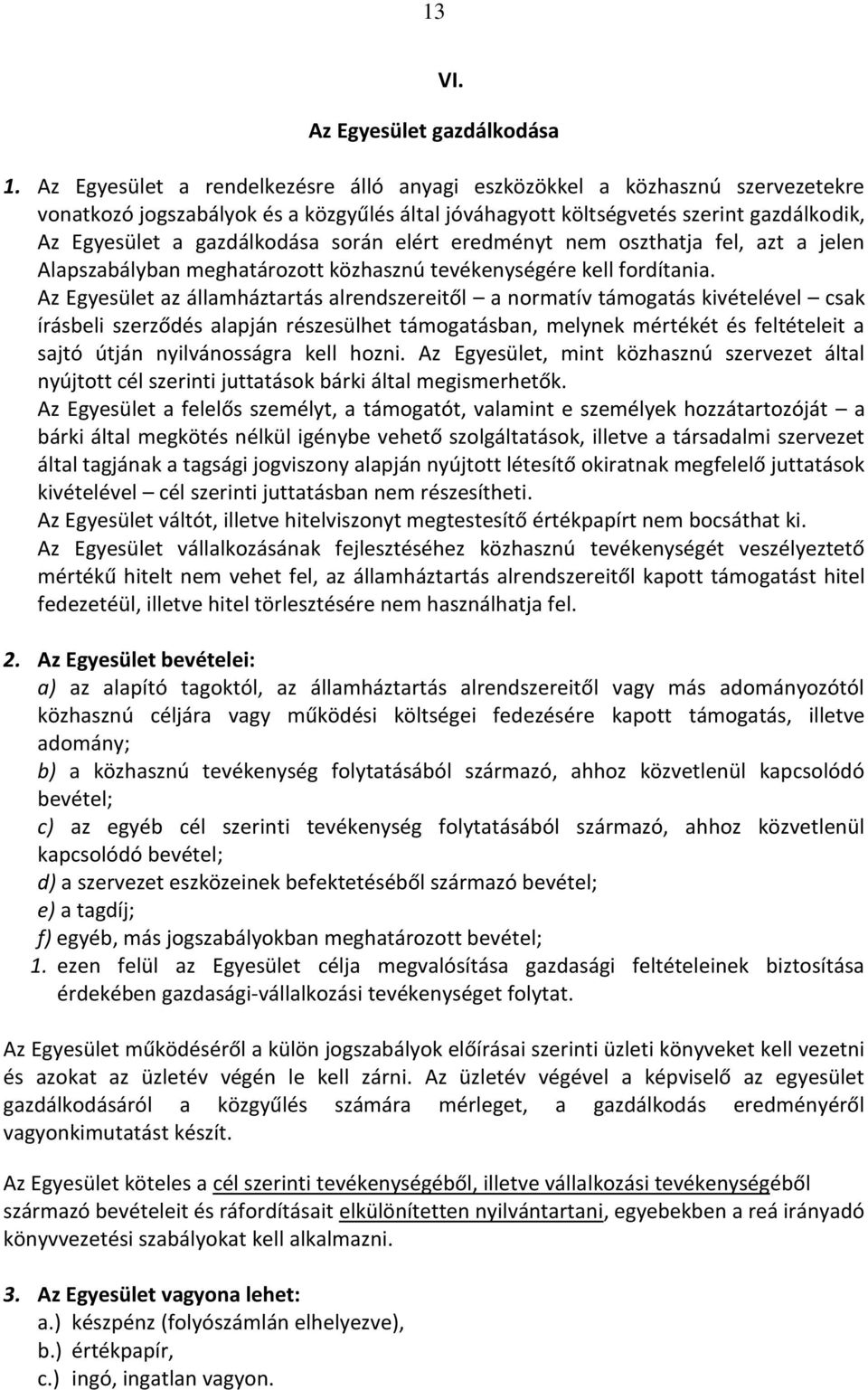 során elért eredményt nem oszthatja fel, azt a jelen Alapszabályban meghatározott közhasznú tevékenységére kell fordítania.