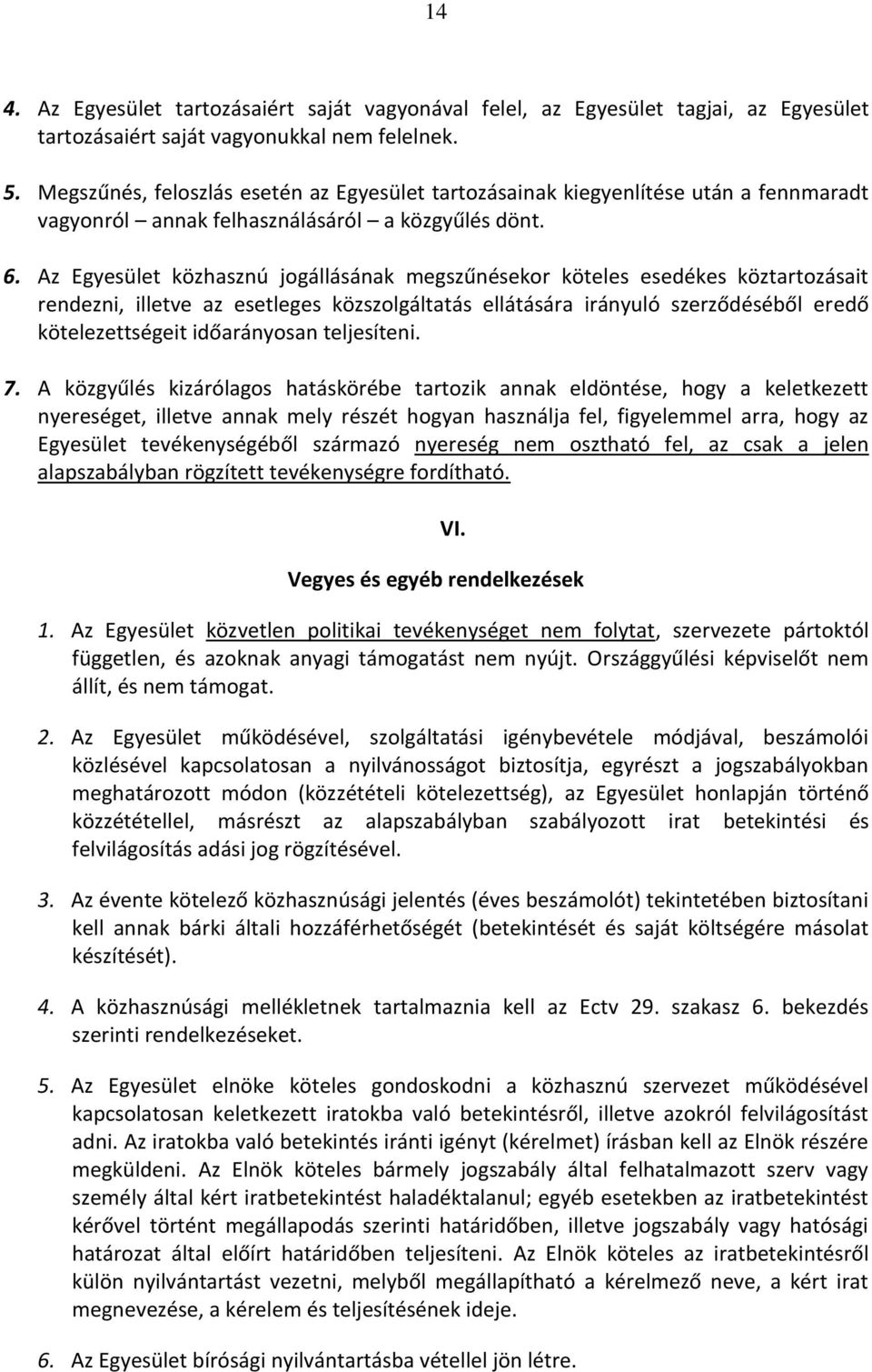 Az Egyesület közhasznú jogállásának megszűnésekor köteles esedékes köztartozásait rendezni, illetve az esetleges közszolgáltatás ellátására irányuló szerződéséből eredő kötelezettségeit időarányosan