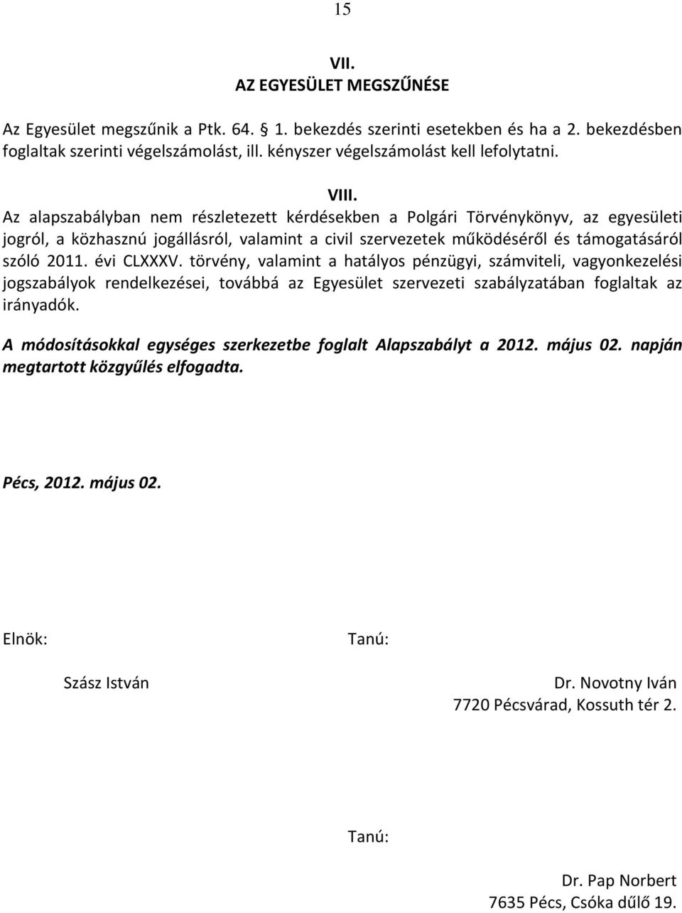 Az alapszabályban nem részletezett kérdésekben a Polgári Törvénykönyv, az egyesületi jogról, a közhasznú jogállásról, valamint a civil szervezetek működéséről és támogatásáról szóló 2011. évi CLXXXV.