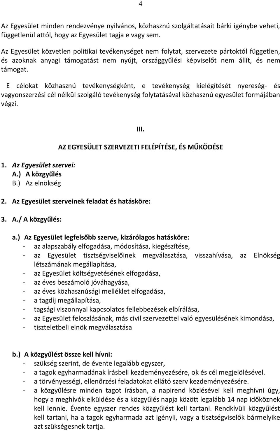 E célokat közhasznú tevékenységként, e tevékenység kielégítését nyereség- és vagyonszerzési cél nélkül szolgáló tevékenység folytatásával közhasznú egyesület formájában végzi. 1.