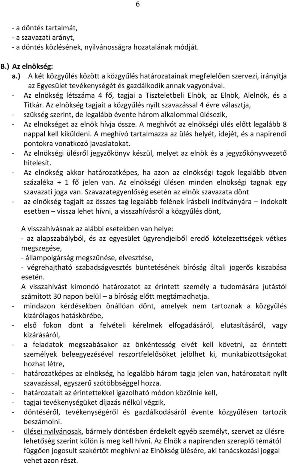 - Az elnökség létszáma 4 fő, tagjai a Tiszteletbeli Elnök, az Elnök, Alelnök, és a Titkár.