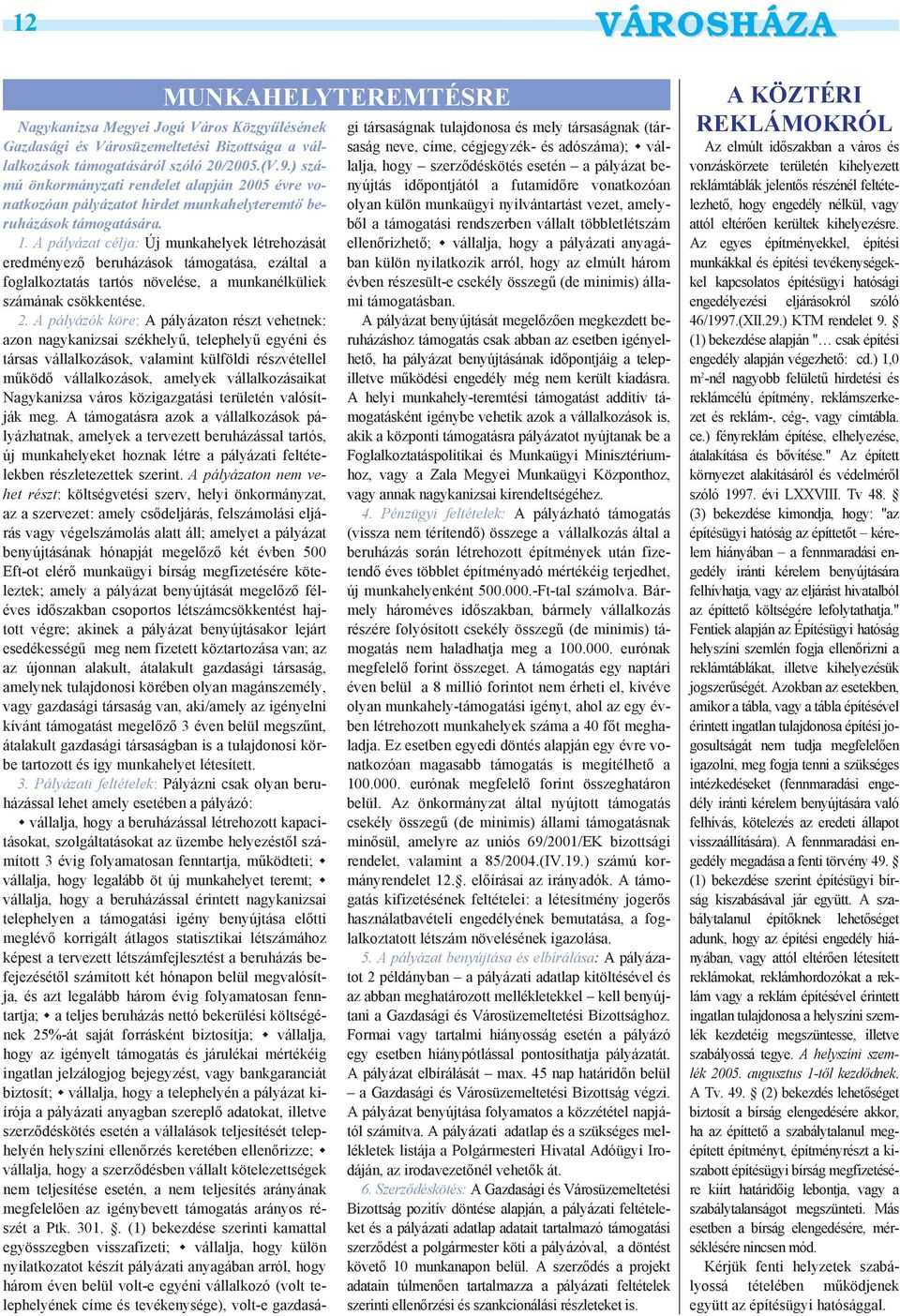 A pályázat célja: Új munkahelyek létrehozását eredményező beruházások támogatása, ezáltal a foglalkoztatás tartós növelése, a munkanélküliek számának csökkentése. 2.
