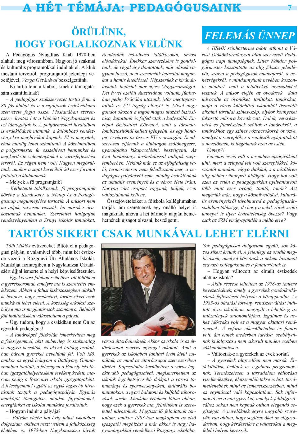 A pedagógus szakszervezet tartja fenn a 80 fős klubot és a nyugdíjasok érdekvédelmi szervezete fogja össze. Mostanában szerencsére divatos lett a klubélet Nagykanizsán és ezt támogatják is.