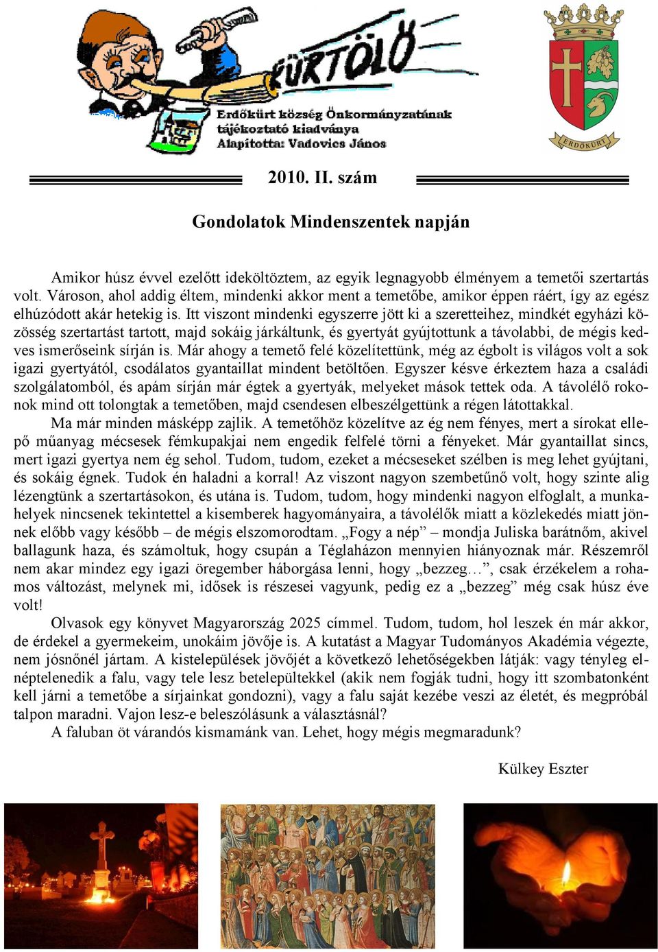 Itt viszont mindenki egyszerre jött ki a szeretteihez, mindkét egyházi közösség szertartást tartott, majd sokáig járkáltunk, és gyertyát gyújtottunk a távolabbi, de mégis kedves ismerőseink sírján is.
