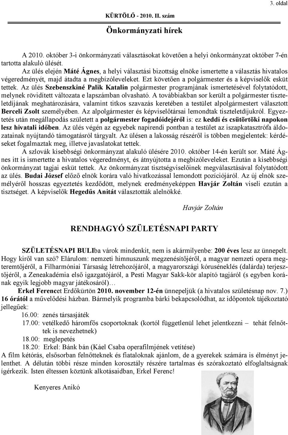 Az ülés Szebenszkiné Palik Katalin polgármester programjának ismertetésével folytatódott, melynek rövidített változata e lapszámban olvasható.