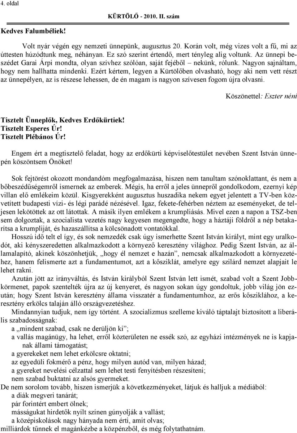 Ezért kértem, legyen a Kürtölőben olvasható, hogy aki nem vett részt az ünnepélyen, az is részese lehessen, de én magam is nagyon szívesen fogom újra olvasni.
