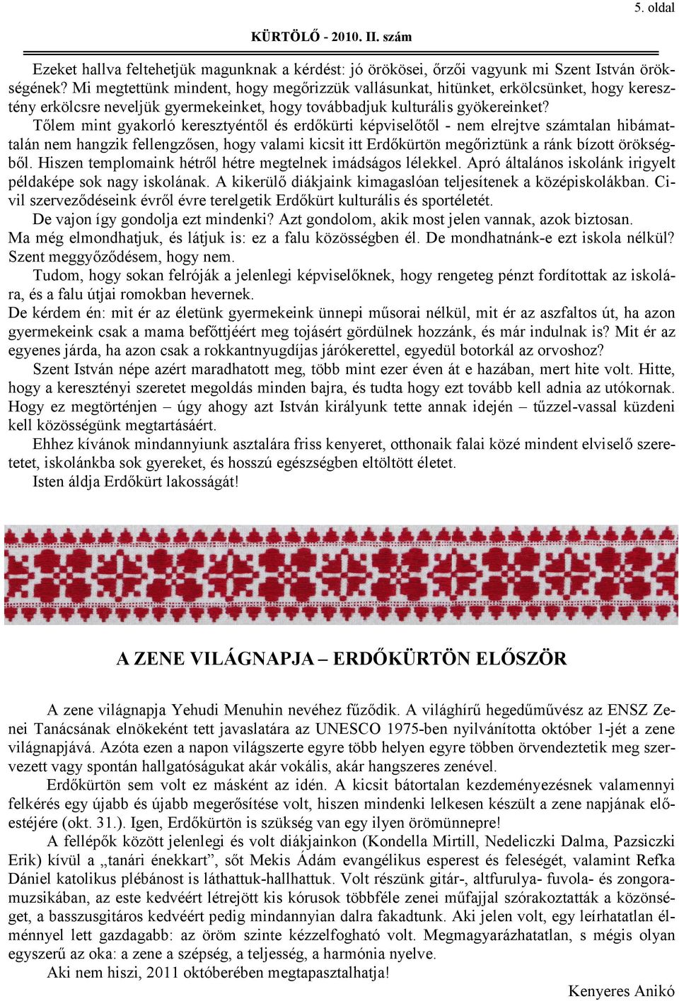 Tőlem mint gyakorló keresztyéntől és erdőkürti képviselőtől - nem elrejtve számtalan hibámattalán nem hangzik fellengzősen, hogy valami kicsit itt Erdőkürtön megőriztünk a ránk bízott örökségből.