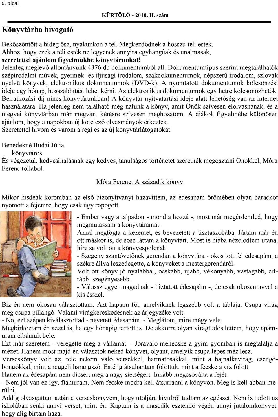 Dokumentumtípus szerint megtalálhatók szépirodalmi művek, gyermek- és ifjúsági irodalom, szakdokumentumok, népszerű irodalom, szlovák nyelvű könyvek, elektronikus dokumentumok (DVD-k).