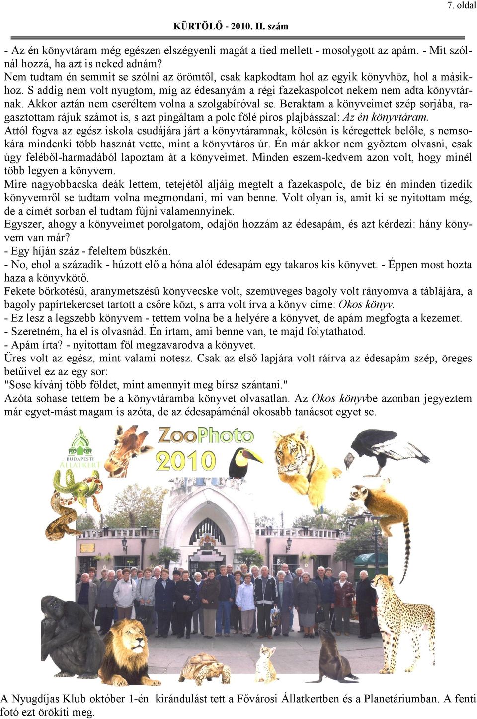 Akkor aztán nem cseréltem volna a szolgabíróval se. Beraktam a könyveimet szép sorjába, ragasztottam rájuk számot is, s azt pingáltam a polc fölé piros plajbásszal: Az én könyvtáram.