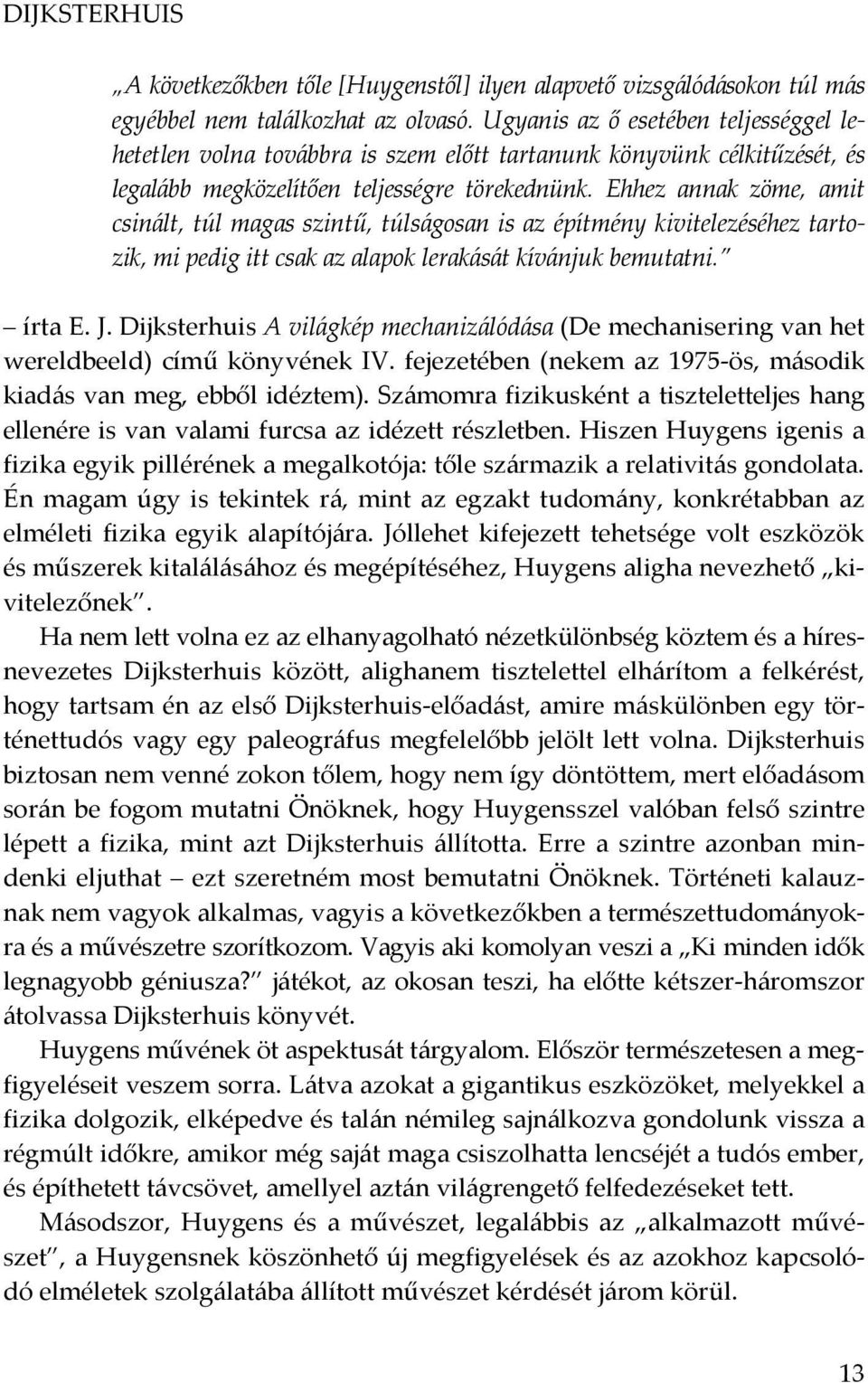 Ehhez annak zöme, amit csinált, túl magas szintű, túlságosan is az építmény kivitelezéséhez tartozik, mi pedig itt csak az alapok lerakását kívánjuk bemutatni. írta E. J.