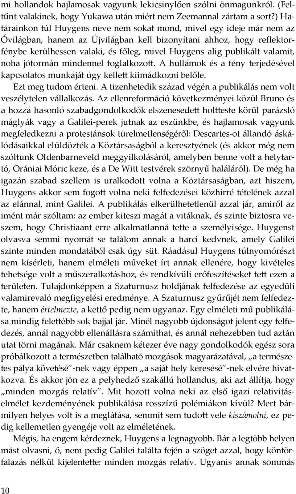 publikált valamit, noha jóformán mindennel foglalkozott. A hullámok és a fény terjedésével kapcsolatos munkáját úgy kellett kiimádkozni belőle. Ezt meg tudom érteni.