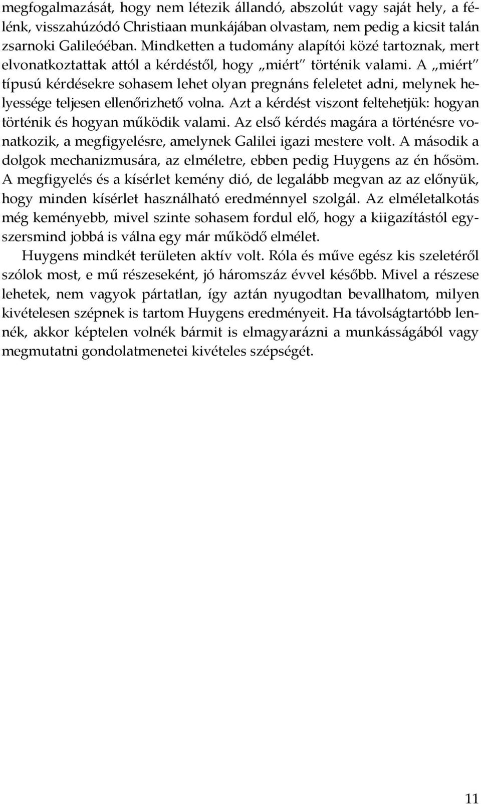 A miért típusú kérdésekre sohasem lehet olyan pregnáns feleletet adni, melynek helyessége teljesen ellenőrizhető volna. Azt a kérdést viszont feltehetjük: hogyan történik és hogyan működik valami.