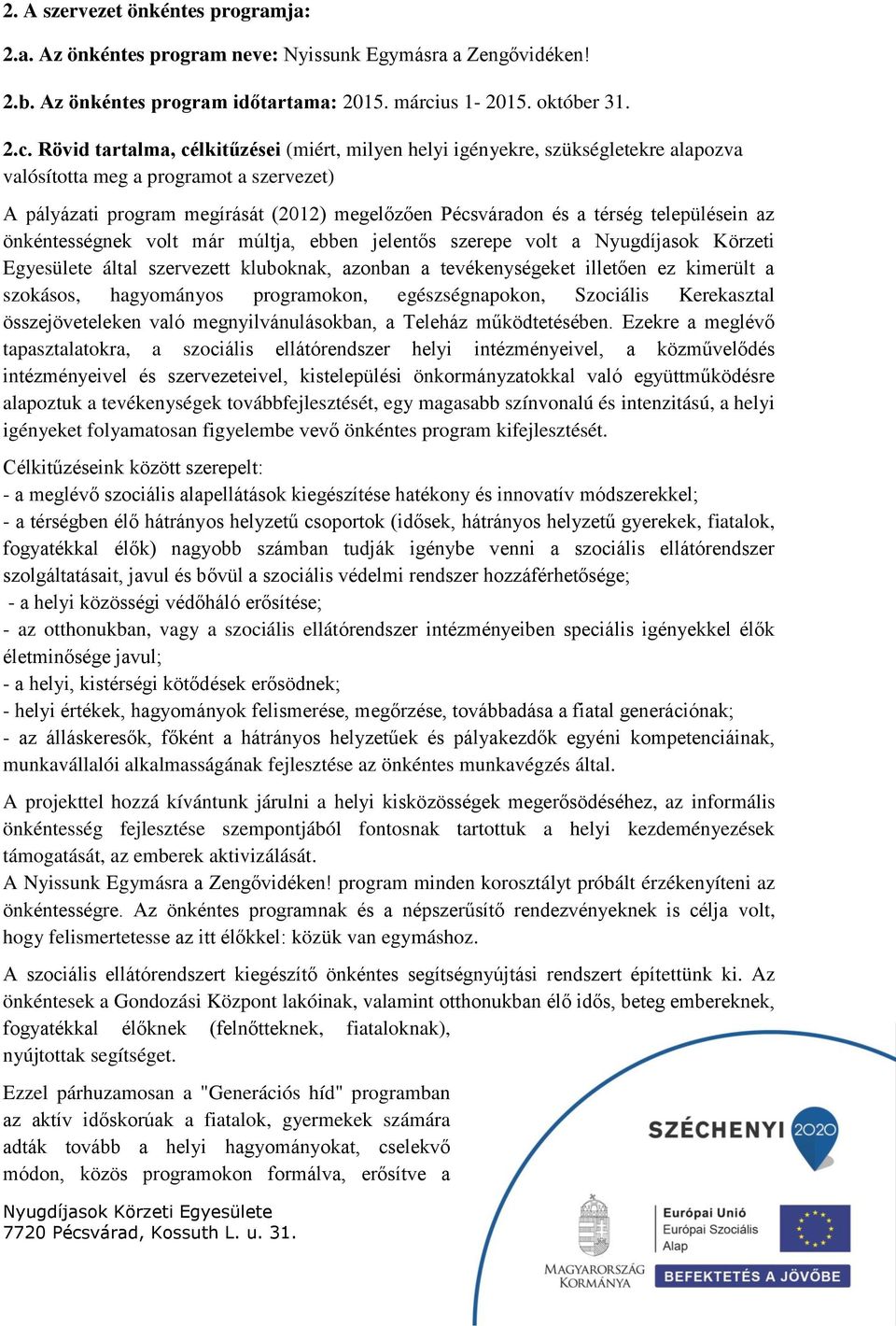 Rövid tartalma, célkitűzései (miért, milyen helyi igényekre, szükségletekre alapozva valósította meg a programot a szervezet) A pályázati program megírását (2012) megelőzően Pécsváradon és a térség