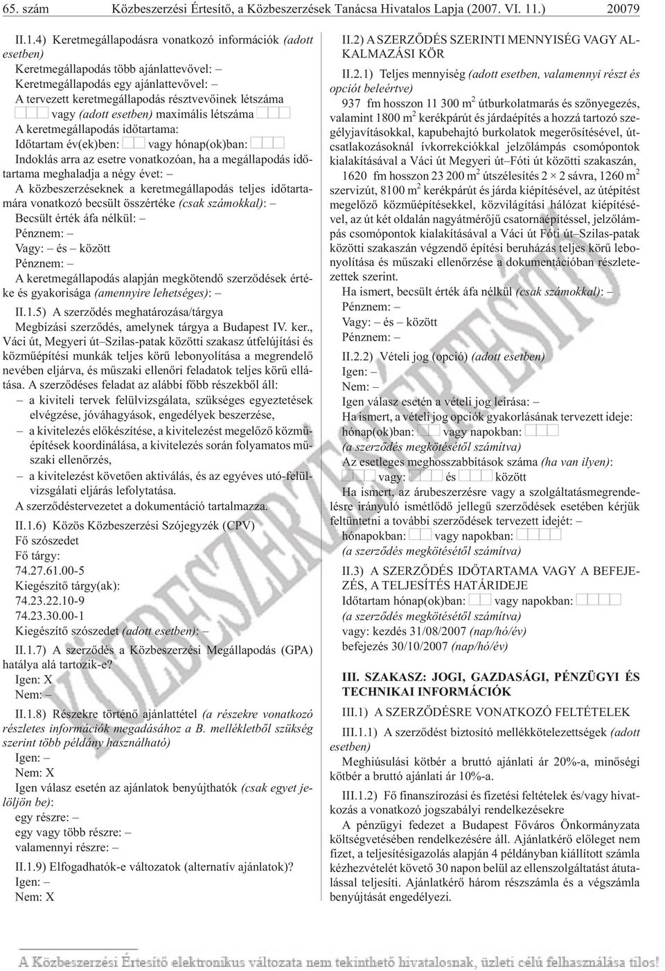 4) Ke ret meg ál la po dás ra vo nat ko zó in for má ci ók (adott esetben) Ke ret meg ál la po dás több aján lat te võ vel: Keretmegállapodás egy ajánlattevõvel: A tervezett keretmegállapodás