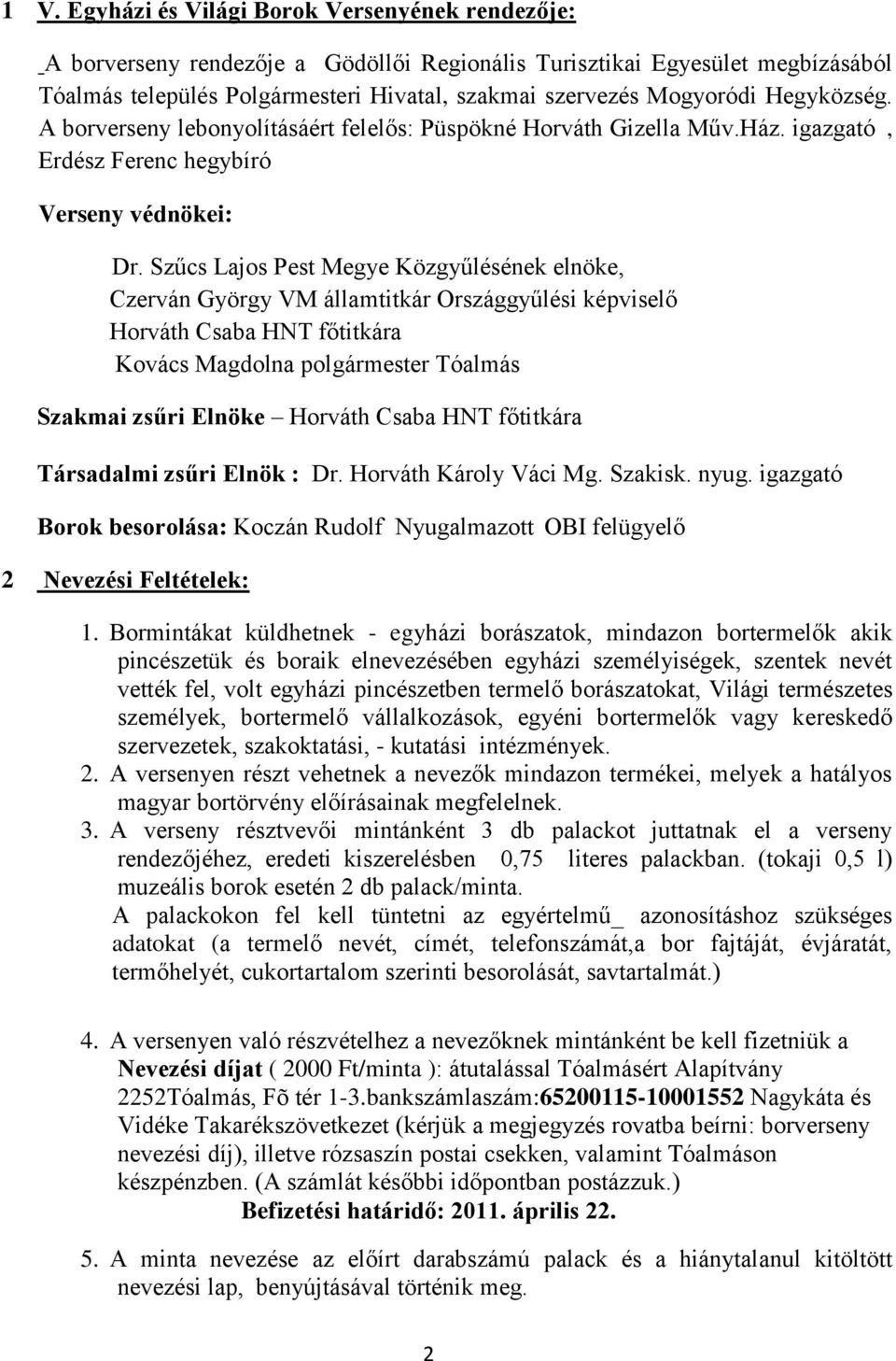 Szűcs Lajos Pest Megye Közgyűlésének elnöke, Czerván György VM államtitkár Országgyűlési képviselő Horváth Csaba HNT főtitkára Kovács Magdolna polgármester Tóalmás Szakmai zsűri Elnöke Horváth Csaba