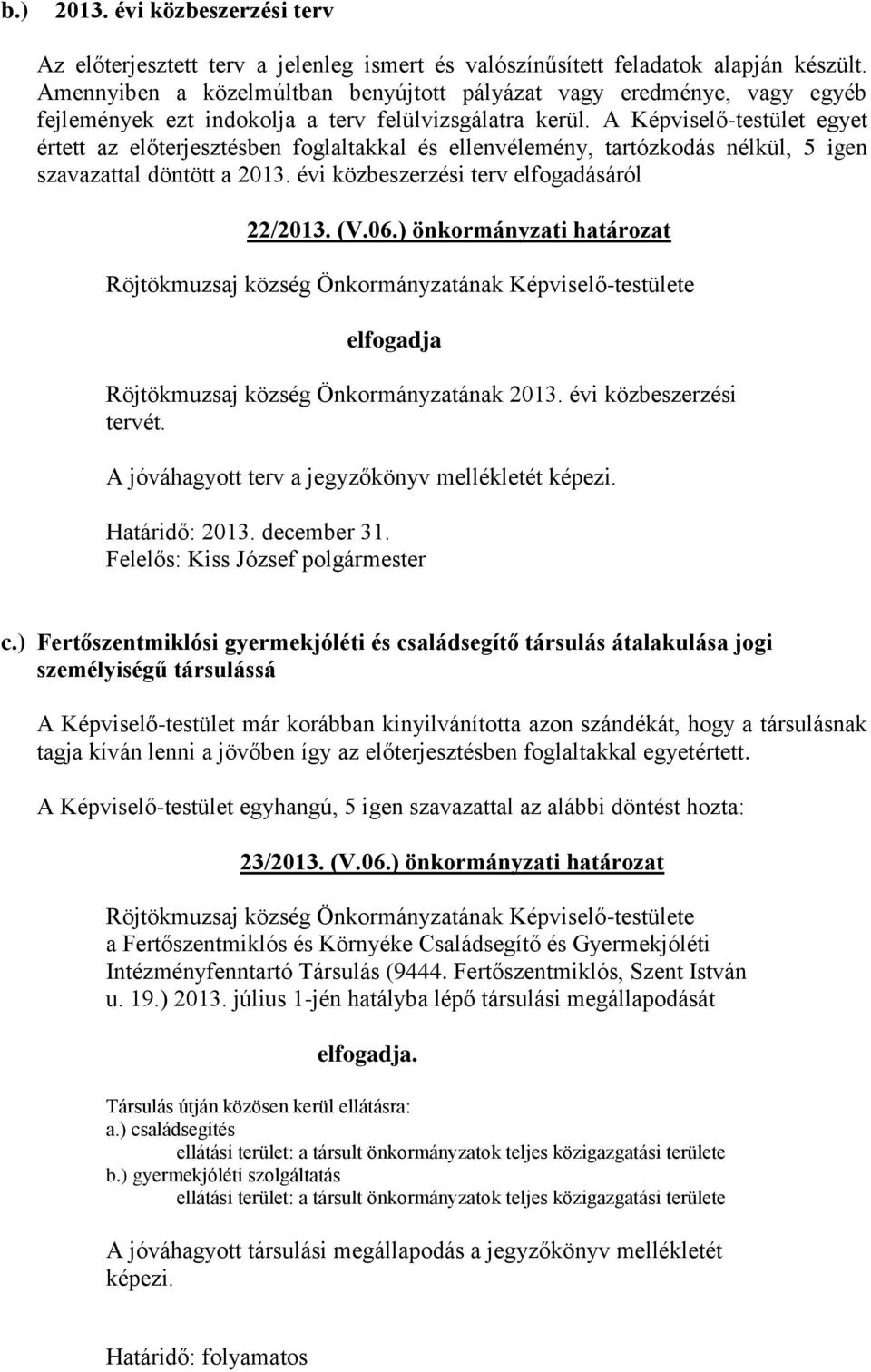 A Képviselő-testület egyet értett az előterjesztésben foglaltakkal és ellenvélemény, tartózkodás nélkül, 5 igen szavazattal döntött a 2013. évi közbeszerzési terv elfogadásáról 22/2013. (V.06.