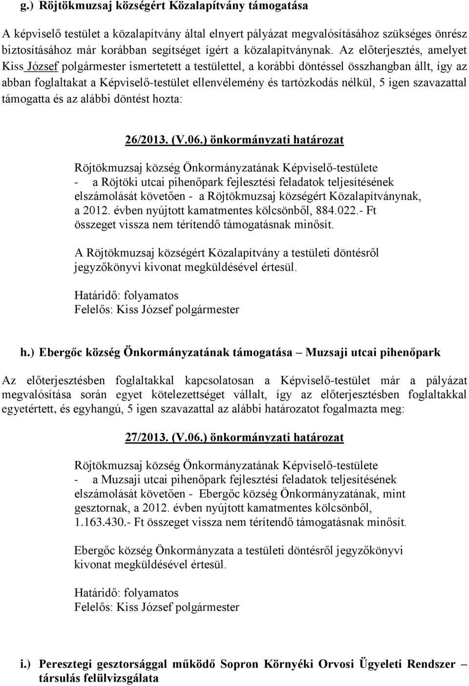 Az előterjesztés, amelyet Kiss József polgármester ismertetett a testülettel, a korábbi döntéssel összhangban állt, így az abban foglaltakat a Képviselő-testület ellenvélemény és tartózkodás nélkül,