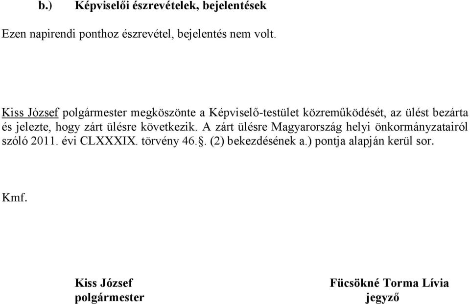 hogy zárt ülésre következik. A zárt ülésre Magyarország helyi önkormányzatairól szóló 2011. évi CLXXXIX.