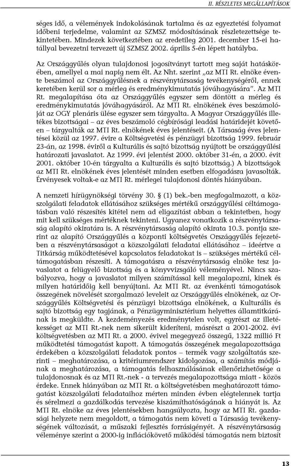 Az Országgyűlés olyan tulajdonosi jogosítványt tartott meg saját hatáskörében, amellyel a mai napig nem élt. Az Nht. szerint az MTI Rt.