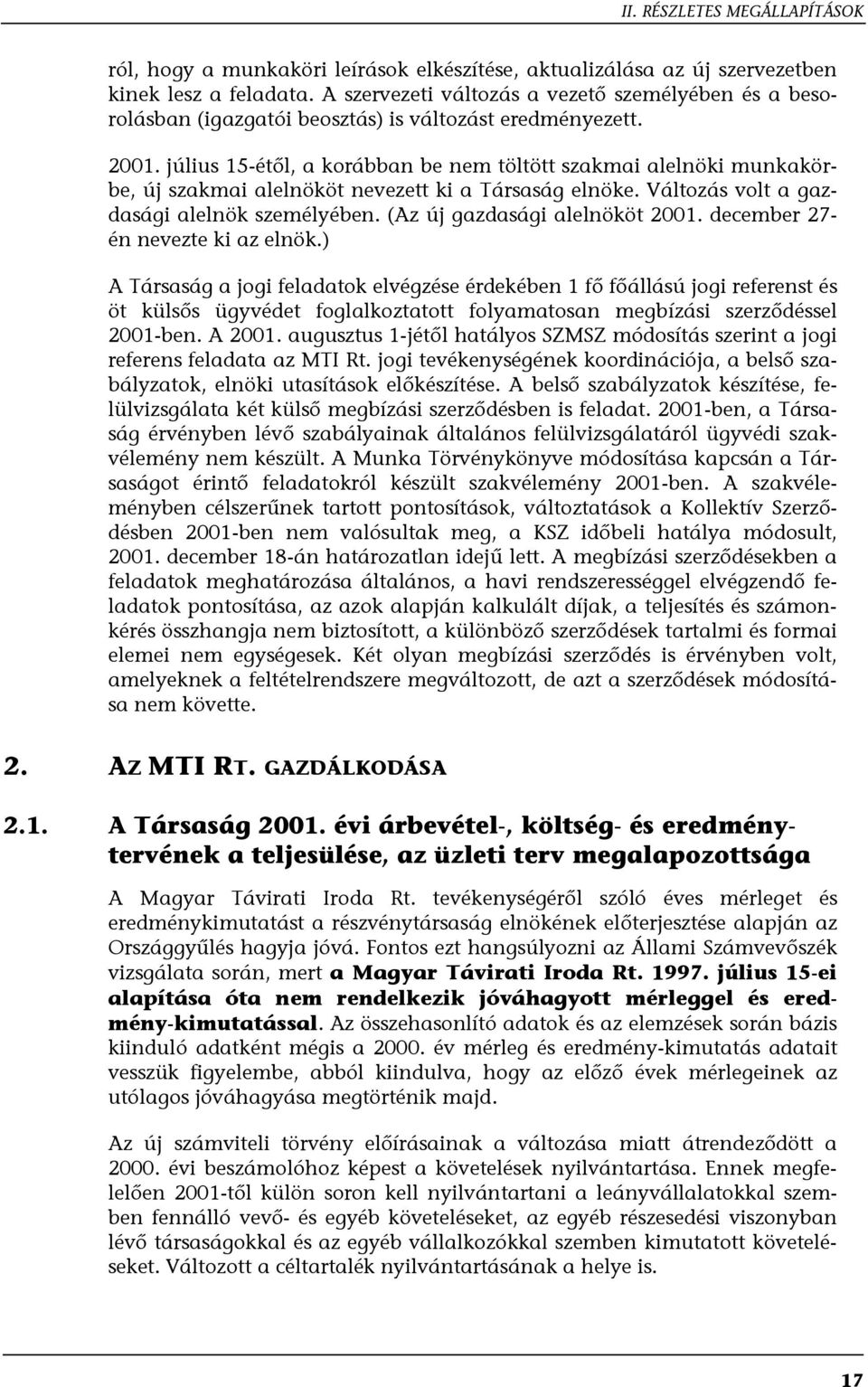 július 15-étől, a korábban be nem töltött szakmai alelnöki munkakörbe, új szakmai alelnököt nevezett ki a Társaság elnöke. Változás volt a gazdasági alelnök személyében.