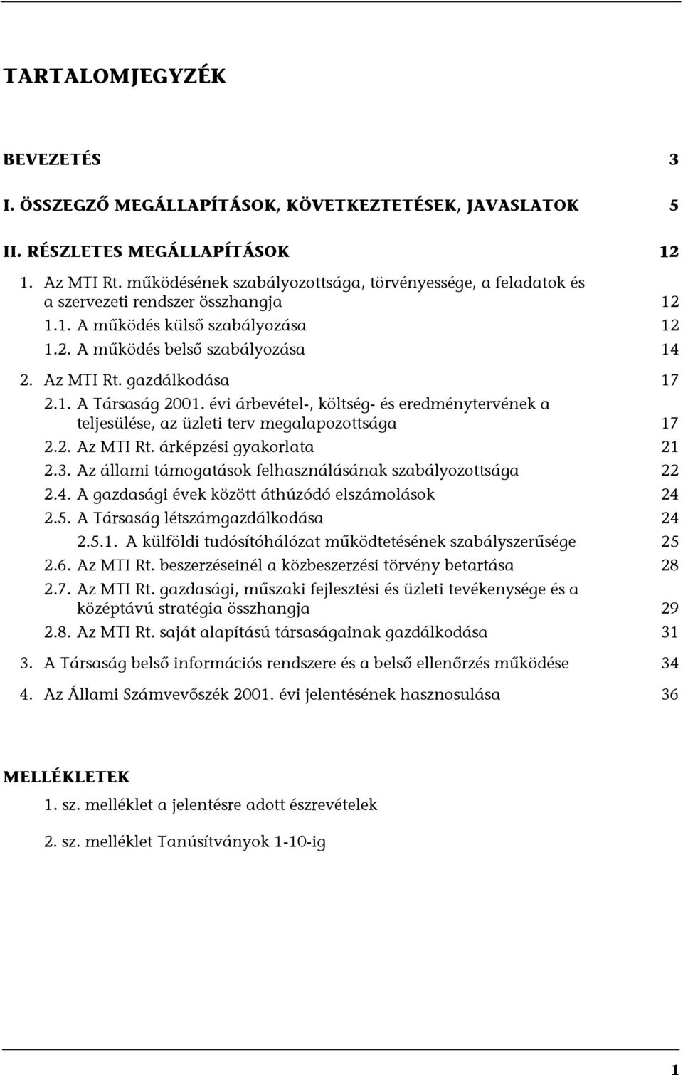 gazdálkodása 17 2.1. A Társaság 2001. évi árbevétel-, költség- és eredménytervének a teljesülése, az üzleti terv megalapozottsága 17 2.2. Az MTI Rt. árképzési gyakorlata 21 2.3.