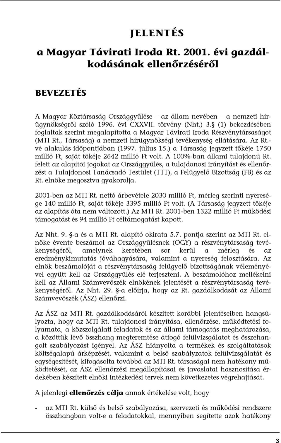 - vé alakulás időpontjában (1997. július 15.) a Társaság jegyzett tőkéje 1750 millió Ft, saját tőkéje 2642 millió Ft volt. A 100%-ban állami tulajdonú Rt.