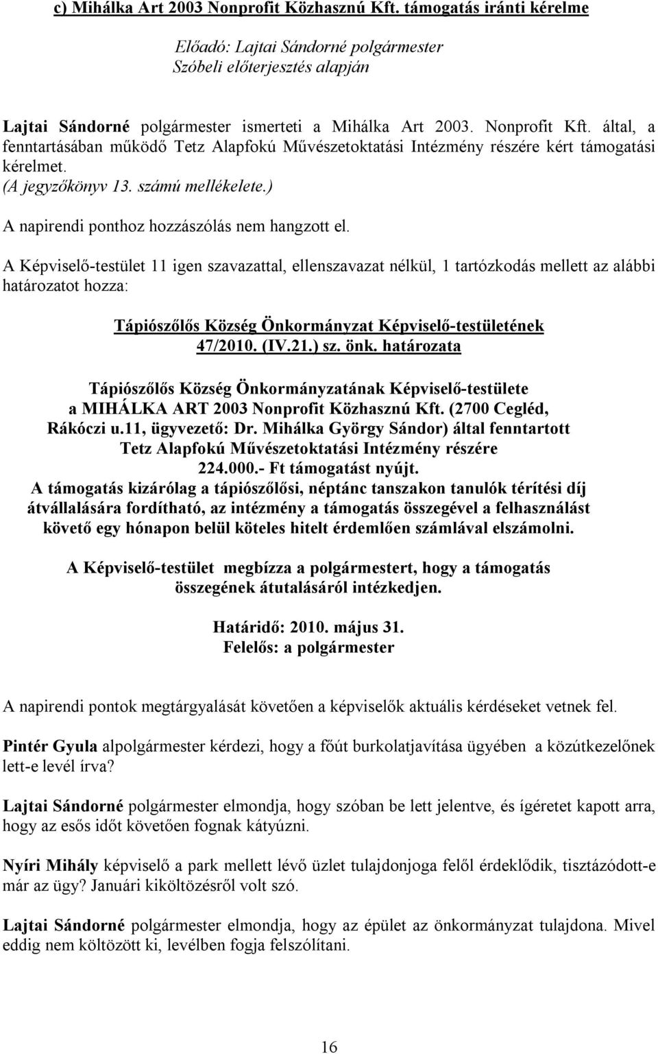 A Képviselő-testület 11 igen szavazattal, ellenszavazat nélkül, 1 tartózkodás mellett az alábbi Tápiószőlős Község Önkormányzat Képviselő-testületének 47/2010. (IV.21.) sz. önk.