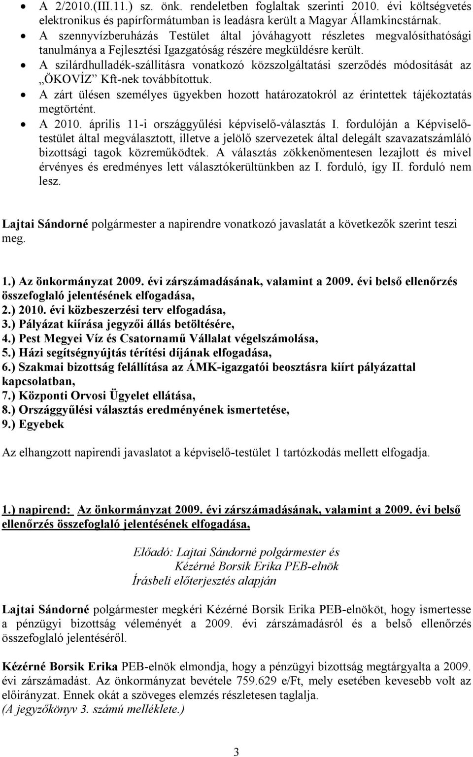 A szilárdhulladék-szállításra vonatkozó közszolgáltatási szerződés módosítását az ÖKOVÍZ Kft-nek továbbítottuk.