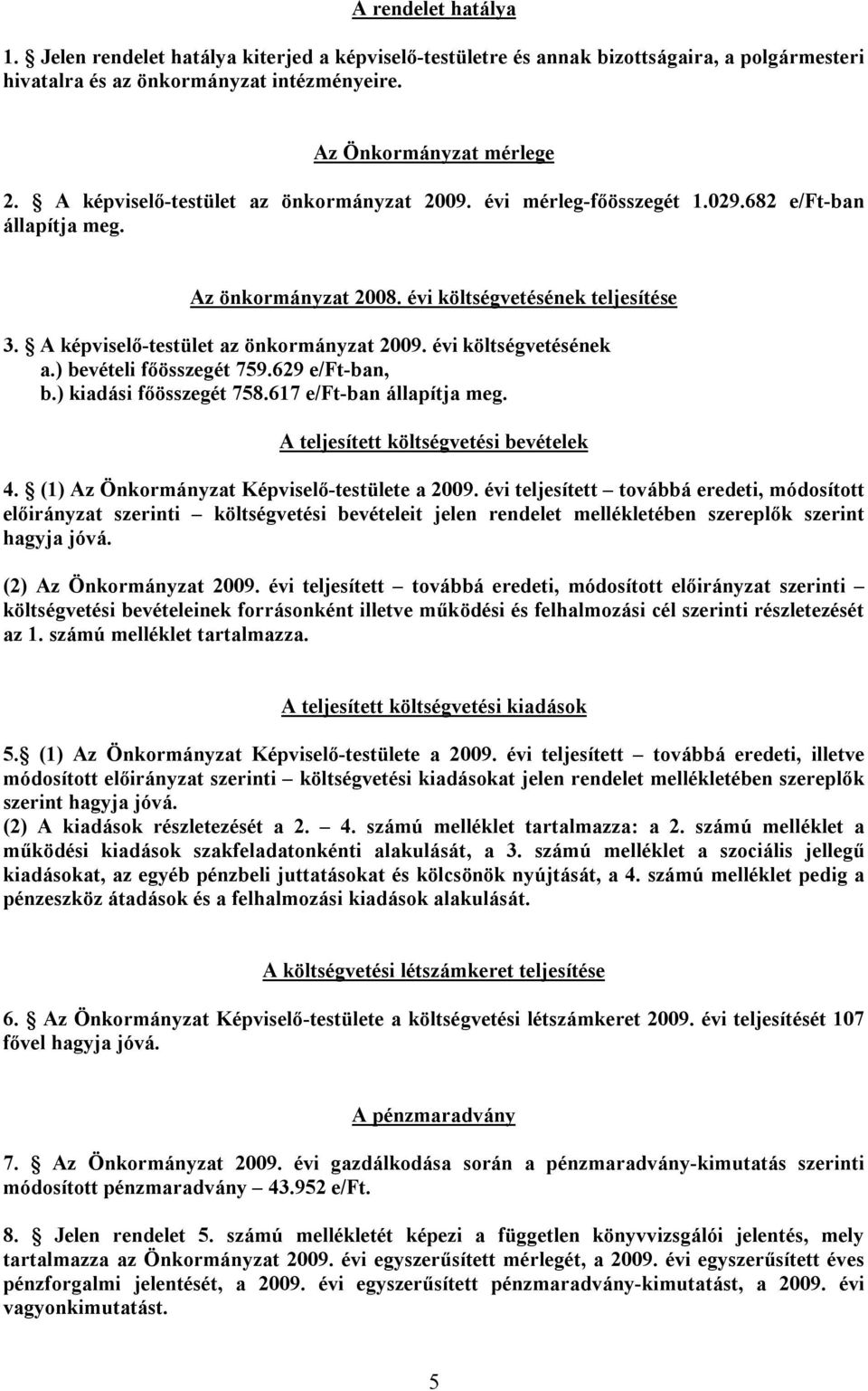 évi költségvetésének a.) bevételi főösszegét 759.629 e/ft-ban, b.) kiadási főösszegét 758.617 e/ft-ban állapítja meg. A teljesített költségvetési bevételek 4.