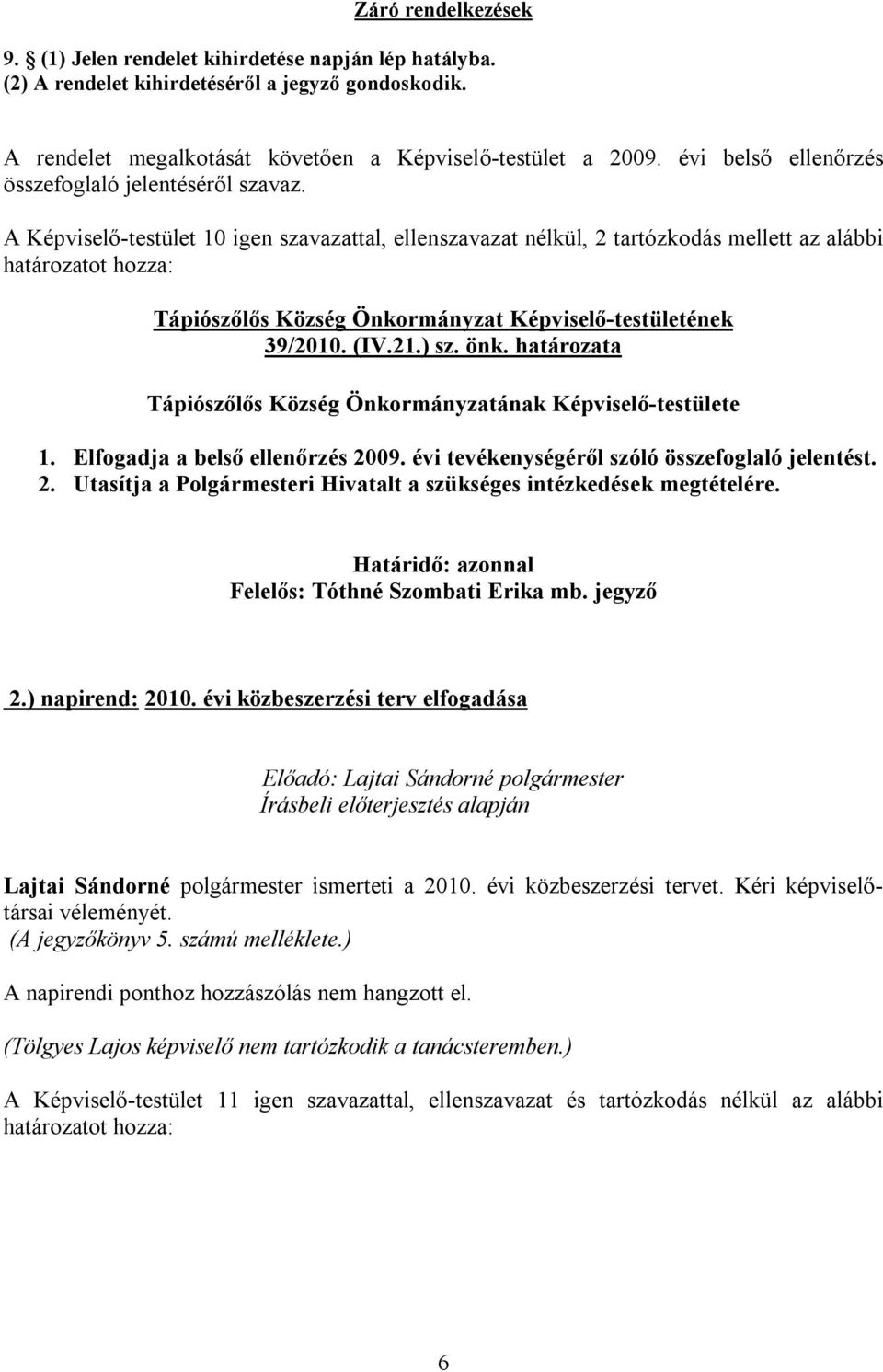 A Képviselő-testület 10 igen szavazattal, ellenszavazat nélkül, 2 tartózkodás mellett az alábbi Tápiószőlős Község Önkormányzat Képviselő-testületének 39/2010. (IV.21.) sz. önk.