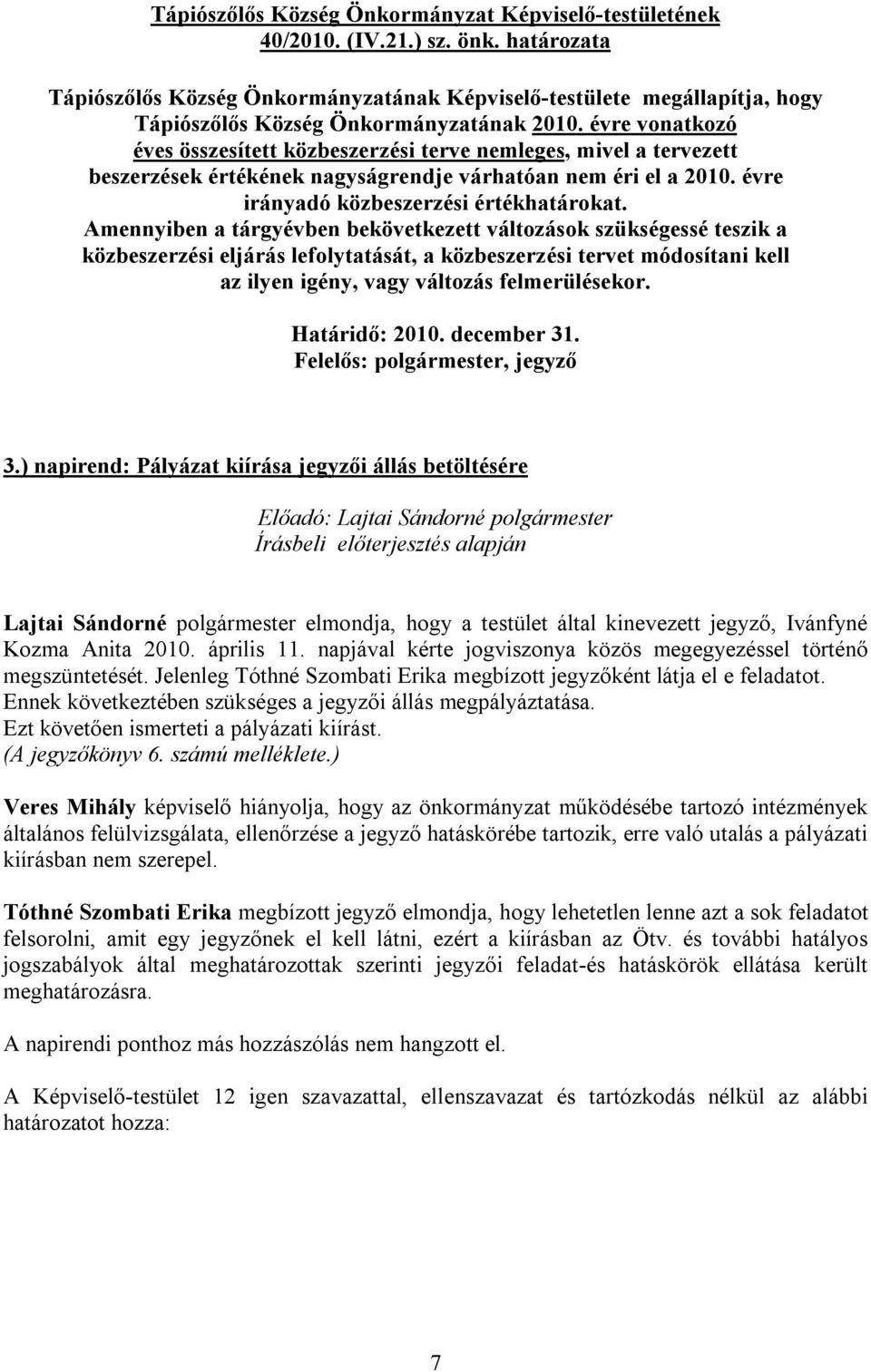 évre vonatkozó éves összesített közbeszerzési terve nemleges, mivel a tervezett beszerzések értékének nagyságrendje várhatóan nem éri el a 2010. évre irányadó közbeszerzési értékhatárokat.