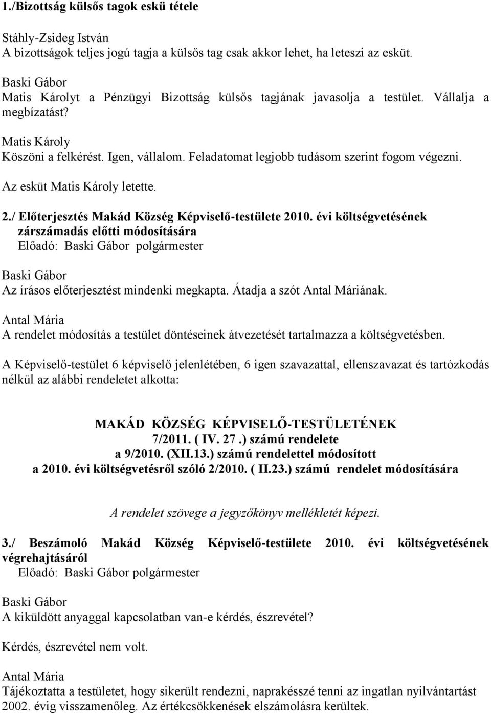 Az esküt Matis Károly letette. 2./ Előterjesztés Makád Község Képviselő-testülete 2010. évi költségvetésének zárszámadás előtti módosítására Az írásos előterjesztést mindenki megkapta.