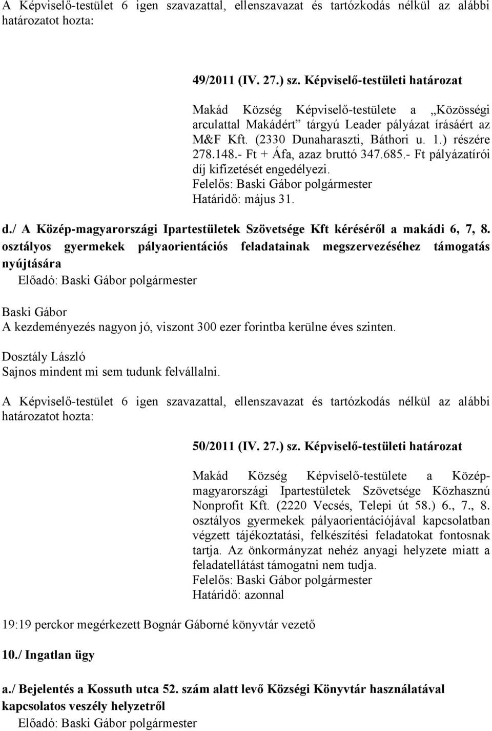 osztályos gyermekek pályaorientációs feladatainak megszervezéséhez támogatás nyújtására A kezdeményezés nagyon jó, viszont 300 ezer forintba kerülne éves szinten.