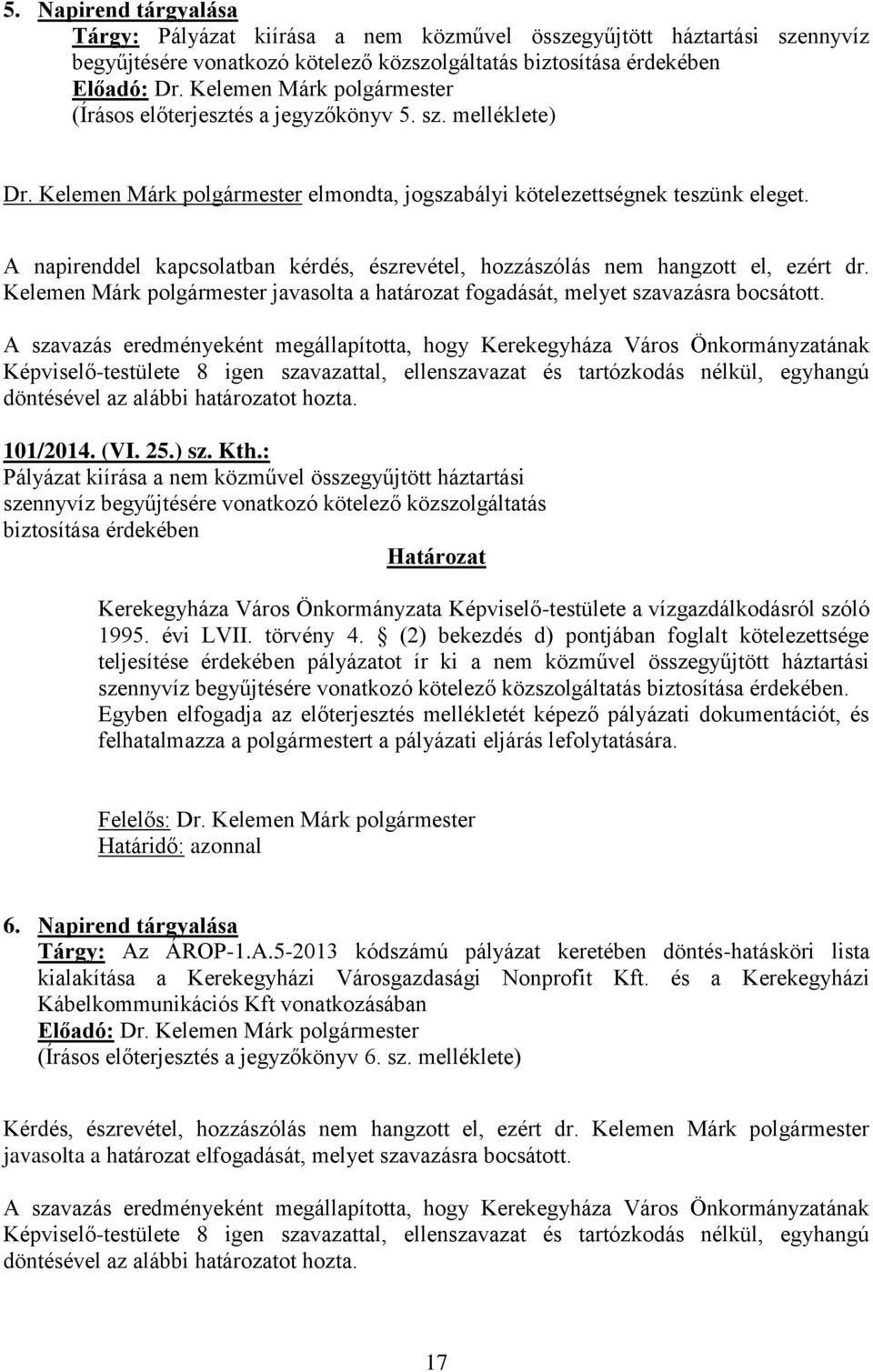 A napirenddel kapcsolatban kérdés, észrevétel, hozzászólás nem hangzott el, ezért dr. Kelemen Márk polgármester javasolta a határozat fogadását, melyet szavazásra bocsátott.