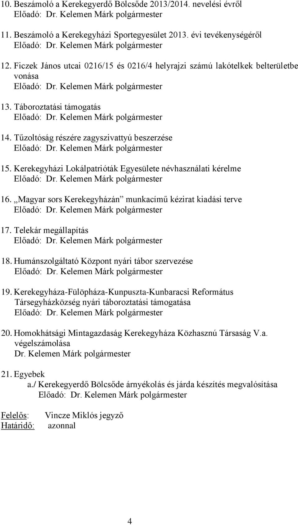 Kerekegyházi Lokálpatrióták Egyesülete névhasználati kérelme 16. Magyar sors Kerekegyházán munkacímű kézirat kiadási terve 17. Telekár megállapítás 18.