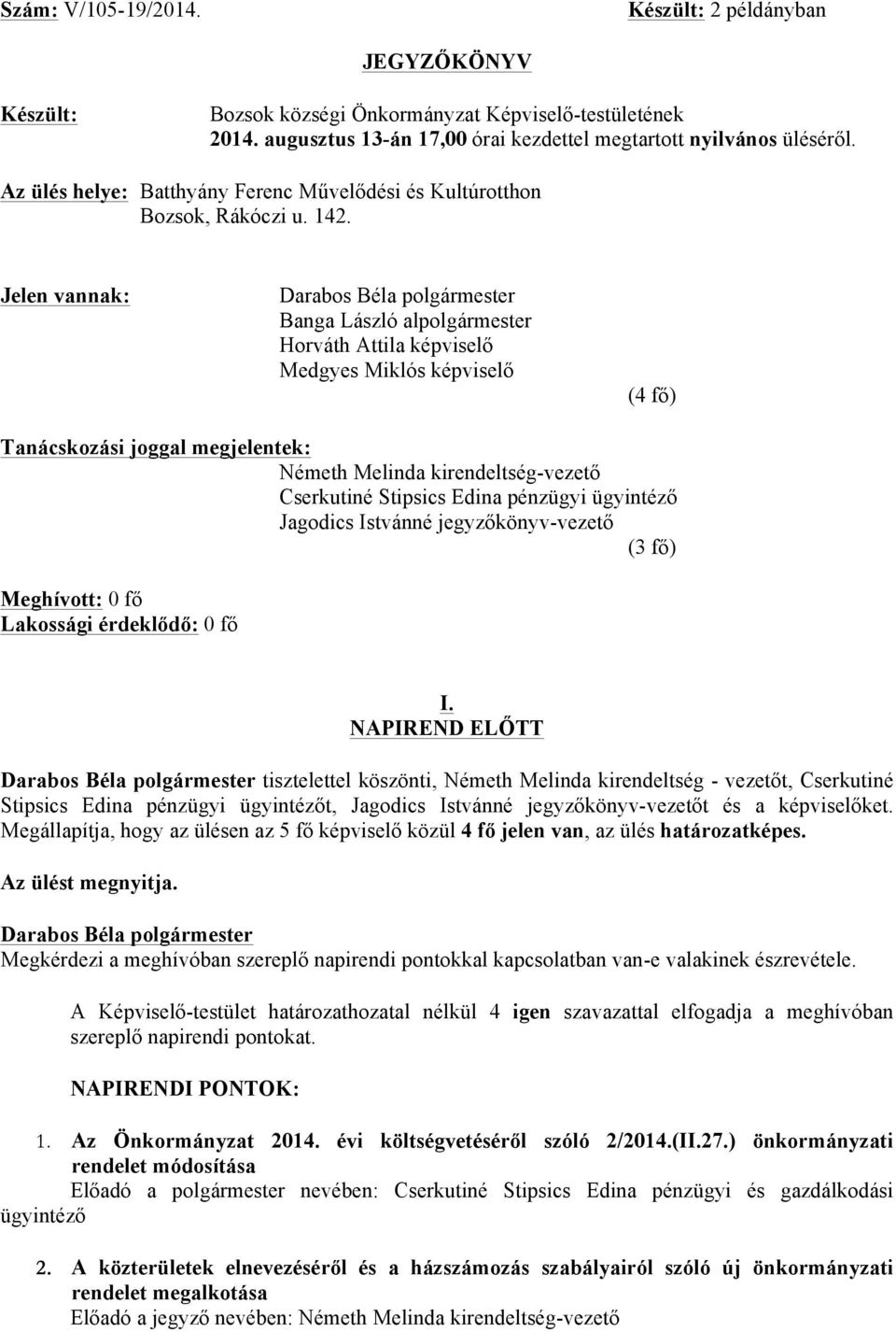 Jelen vannak: Banga László alpolgármester Horváth Attila képviselő Medgyes Miklós képviselő (4 fő) Tanácskozási joggal megjelentek: Németh Melinda kirendeltség-vezető Jagodics Istvánné