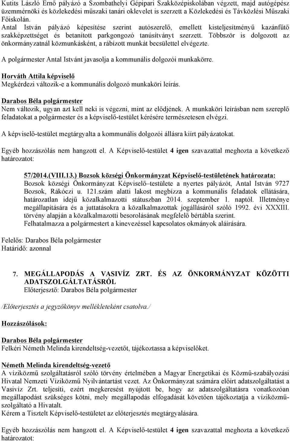 Többször is dolgozott az önkormányzatnál közmunkásként, a rábízott munkát becsülettel elvégezte. A polgármester Antal Istvánt javasolja a kommunális dolgozói munkakörre.