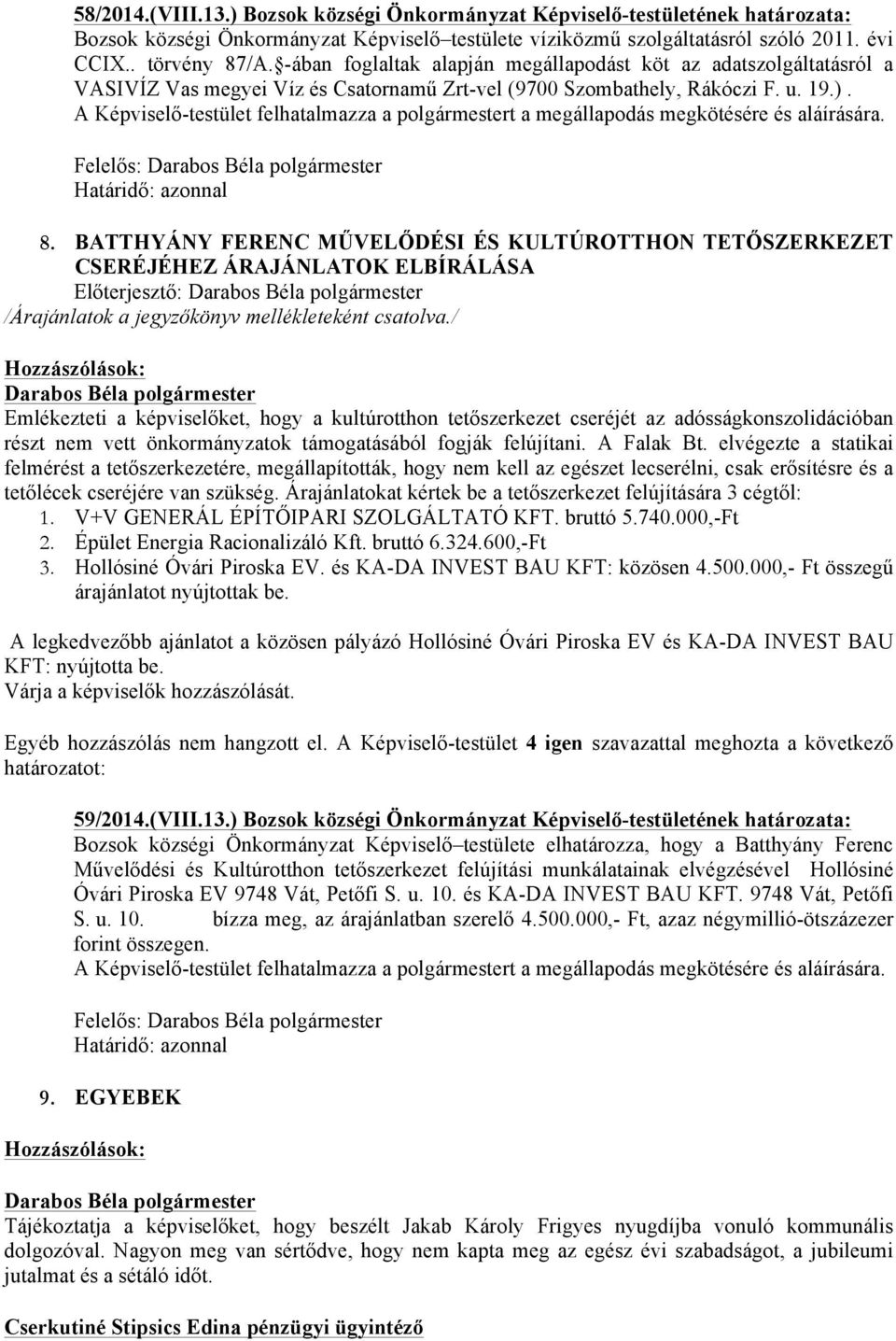 A Képviselő-testület felhatalmazza a polgármestert a megállapodás megkötésére és aláírására. Felelős: 8.