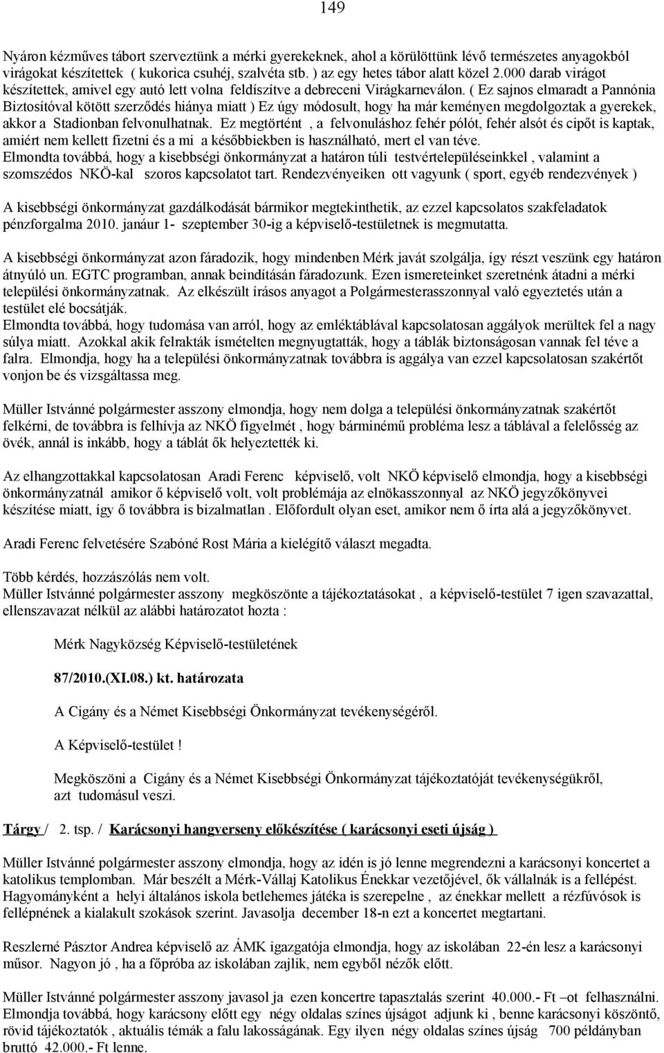 ( Ez sajnos elmaradt a Pannónia Biztosítóval kötött szerződés hiánya miatt ) Ez úgy módosult, hogy ha már keményen megdolgoztak a gyerekek, akkor a Stadionban felvonulhatnak.