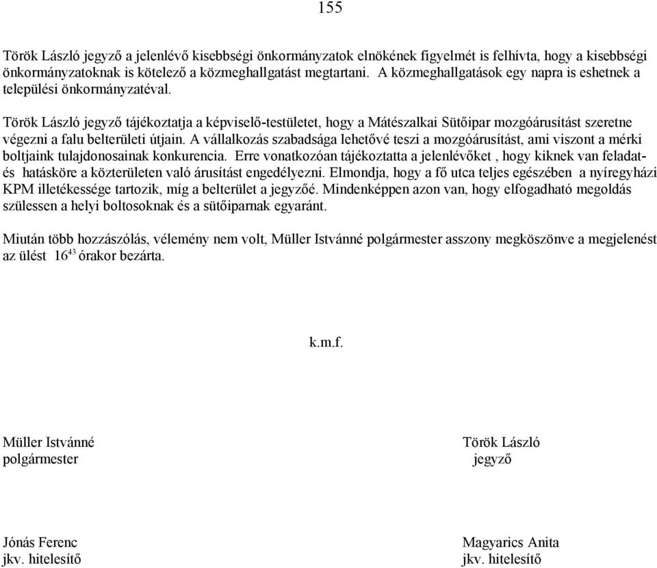 Török László jegyző tájékoztatja a képviselő-testületet, hogy a Mátészalkai Sütőipar mozgóárusítást szeretne végezni a falu belterületi útjain.