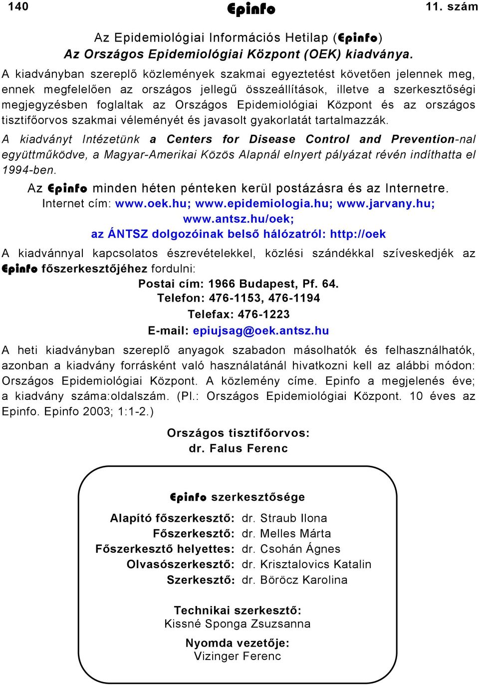 Epidemiológiai Központ és az országos tisztifőorvos szakmai véleményét és javasolt gyakorlatát tartalmazzák.