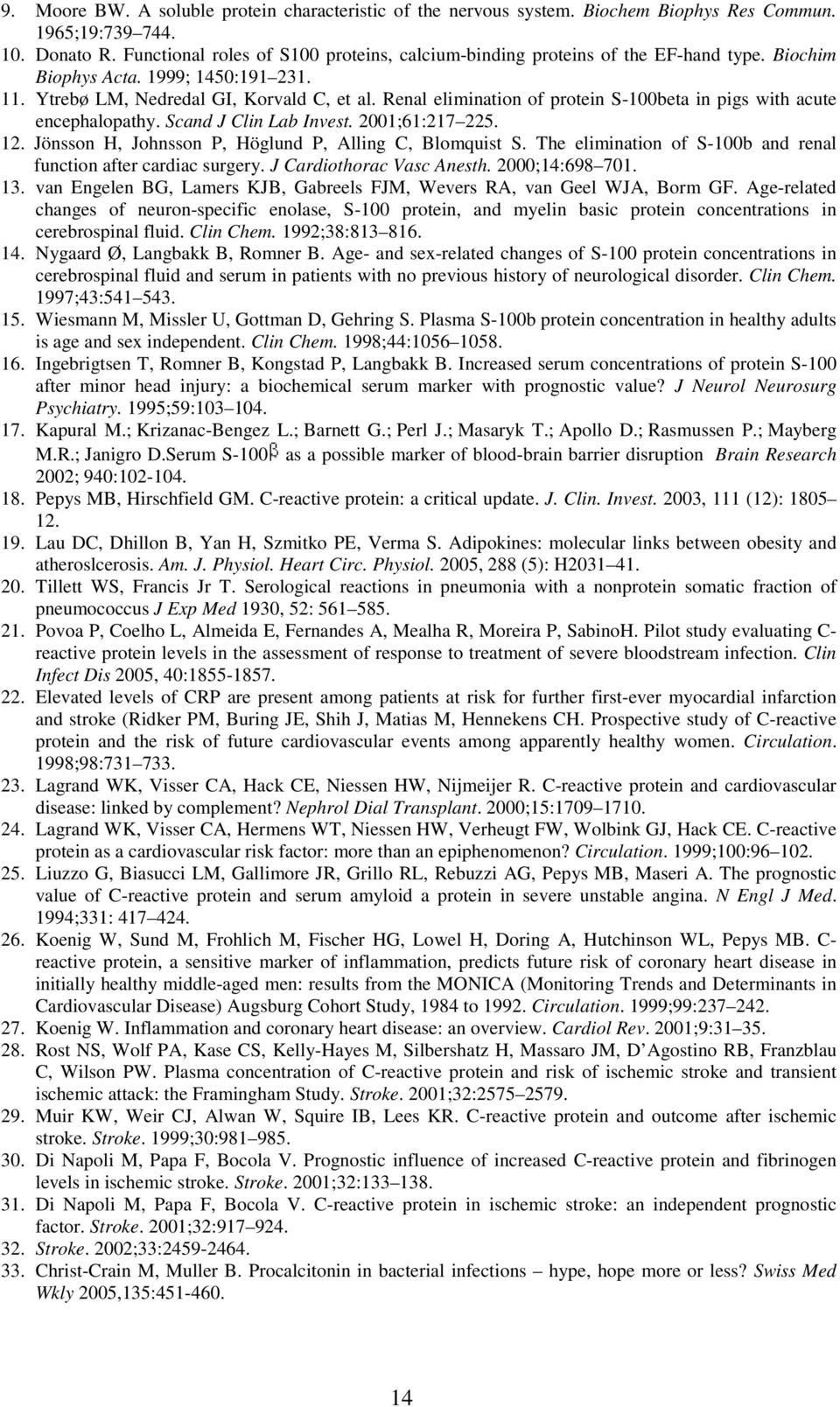 Renal elimination of protein S-100beta in pigs with acute encephalopathy. Scand J Clin Lab Invest. 2001;61:217 225. 12. Jönsson H, Johnsson P, Höglund P, Alling C, Blomquist S.