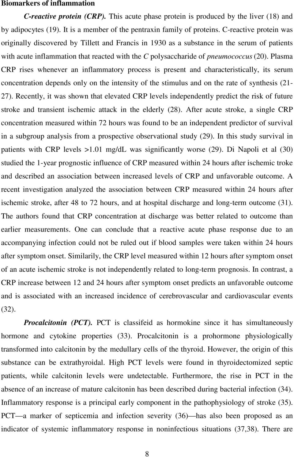 Plasma CRP rises whenever an inflammatory process is present and characteristically, its serum concentration depends only on the intensity of the stimulus and on the rate of synthesis (21-27).